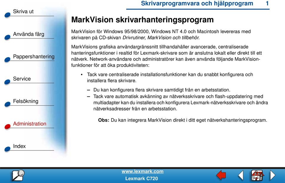 MarkVisions grafiska användargränssnitt tillhandahåller avancerade, centraliserade hanteringsfunktioner i realtid för Lexmark-skrivare som är anslutna lokalt eller direkt till ett nätverk.