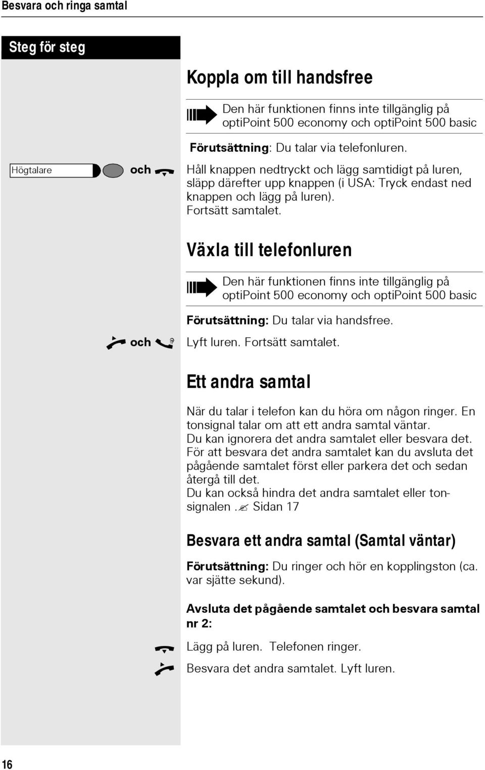 Växla till telefonluren Den här funktionen finns inte tillgänglig på optipoint 500economy och optipoint 500basic Förutsättning: Du talar via handsfree. n och s Lyft luren. Fortsätt samtalet.