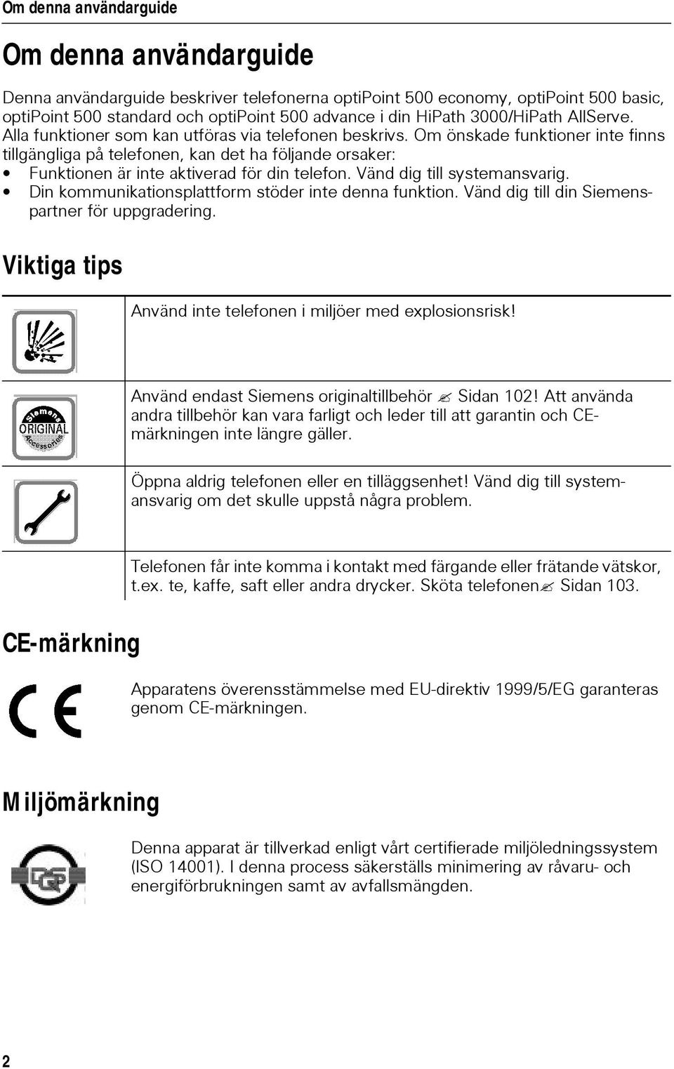 Om önskade funktioner inte finns tillgängliga på telefonen, kan det ha följande orsaker: en är inte aktiverad för din telefon. Vänd dig till systemansvarig.