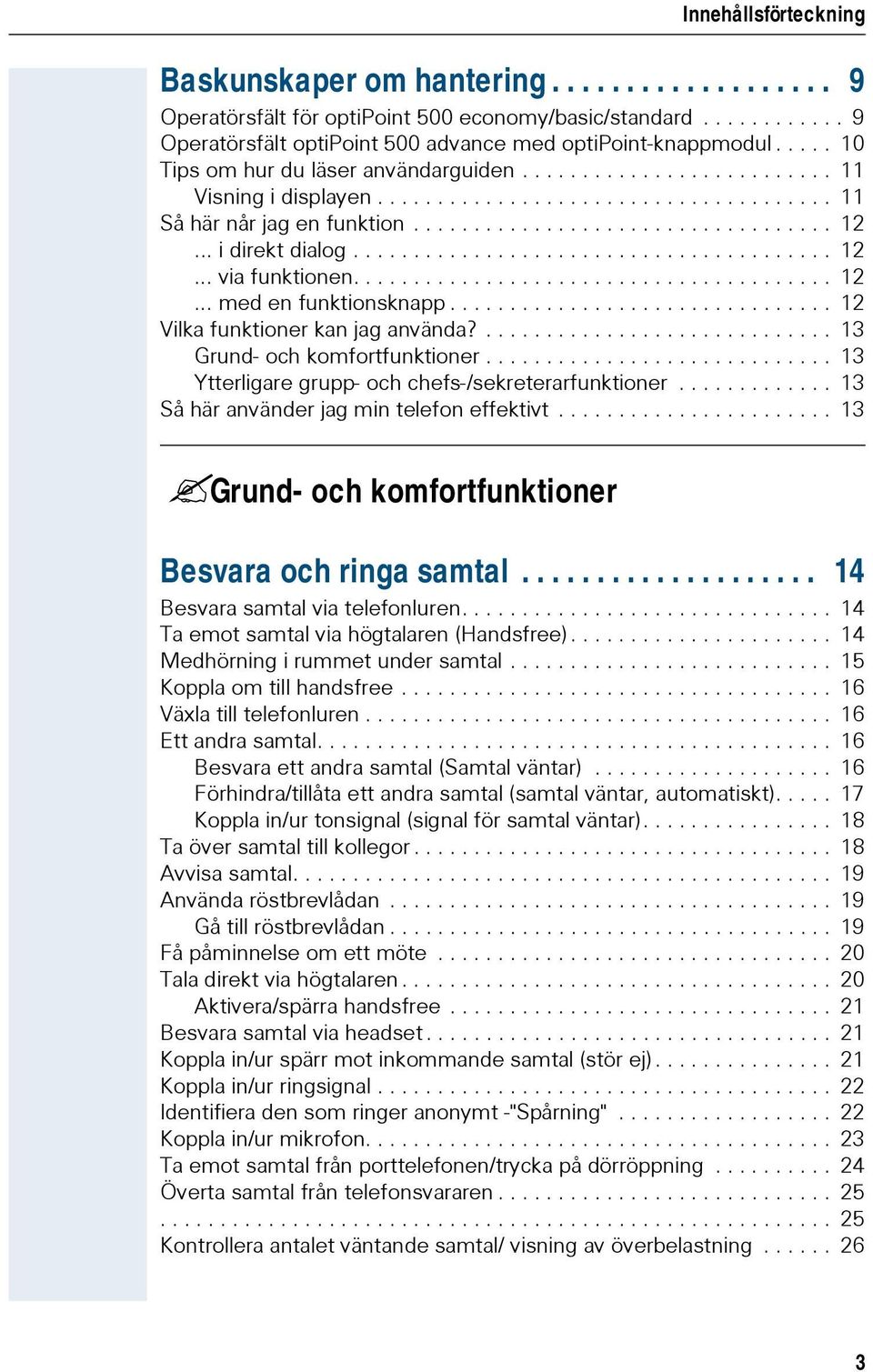 .. i direkt dialog........................................ 12... via funktionen........................................ 12... med en funktionsknapp................................ 12 Vilka funktioner kan jag använda?