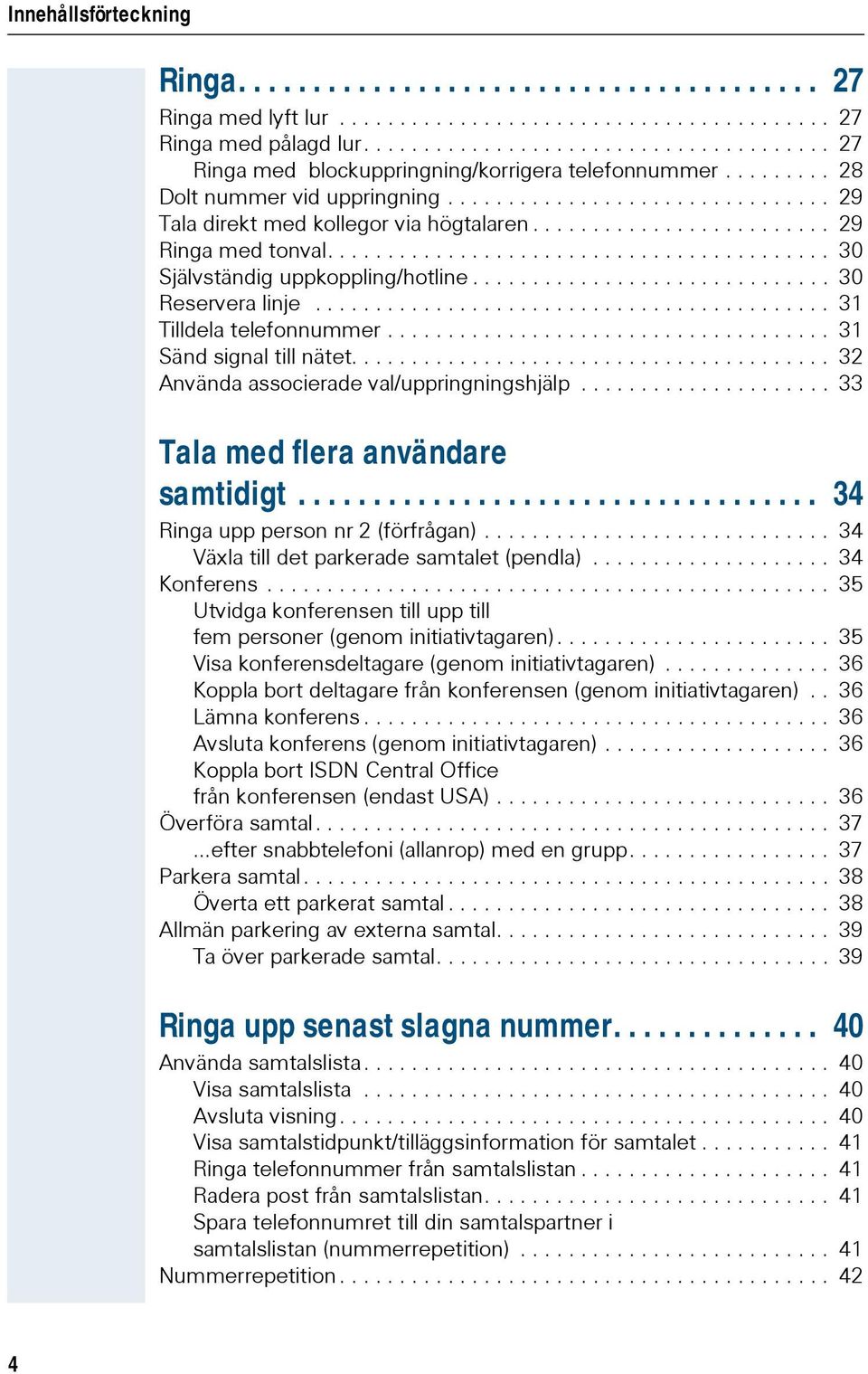 ........................ 29 Ringa med tonval.......................................... 30 Självständig uppkoppling/hotline.............................. 30 Reservera linje........................................... 31 Tilldela telefonnummer.