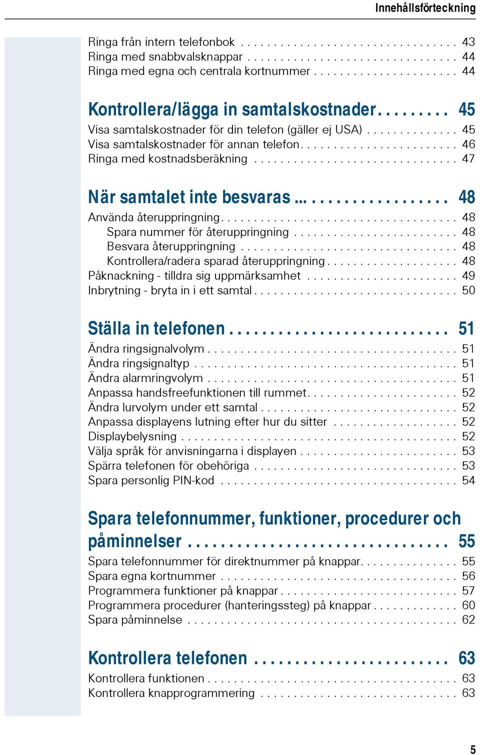 ....................... 46 Ringa med kostnadsberäkning............................... 47 När samtalet inte besvaras.................... 48 Använda återuppringning.................................... 48 Spara nummer för återuppringning.