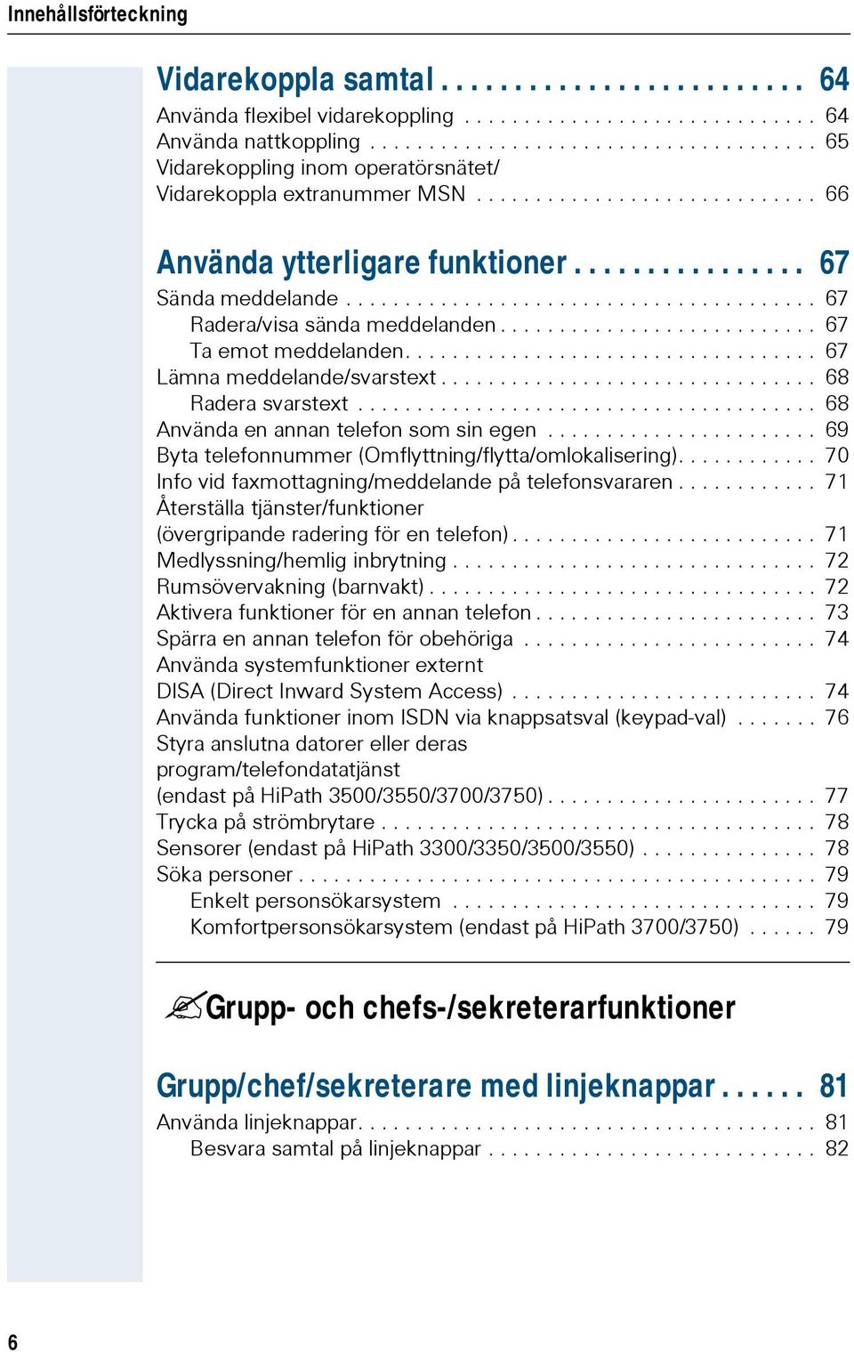 ....................................... 67 Radera/visa sända meddelanden........................... 67 Ta emot meddelanden................................... 67 Lämna meddelande/svarstext.