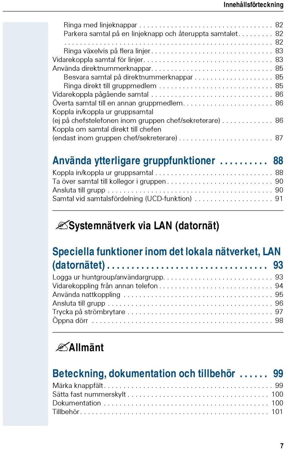 ................... 85 Ringa direkt till gruppmedlem............................. 85 Vidarekoppla pågående samtal............................... 86 Överta samtal till en annan gruppmedlem.