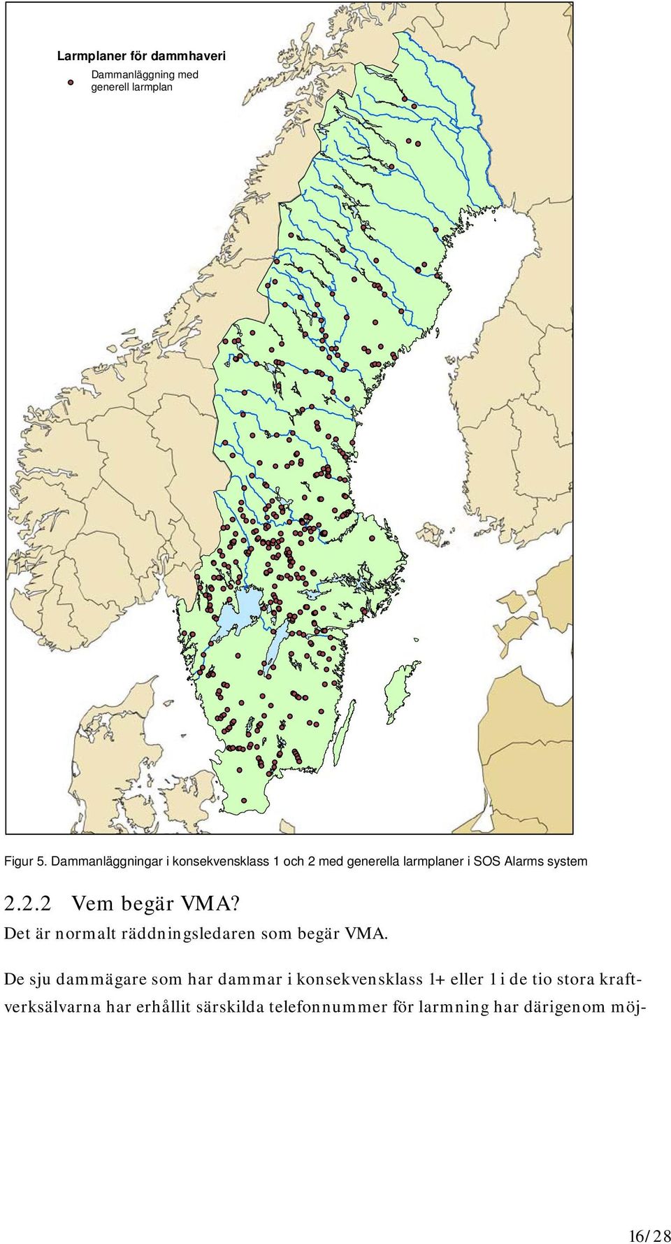 Det är normalt räddningsledaren som begär VMA.