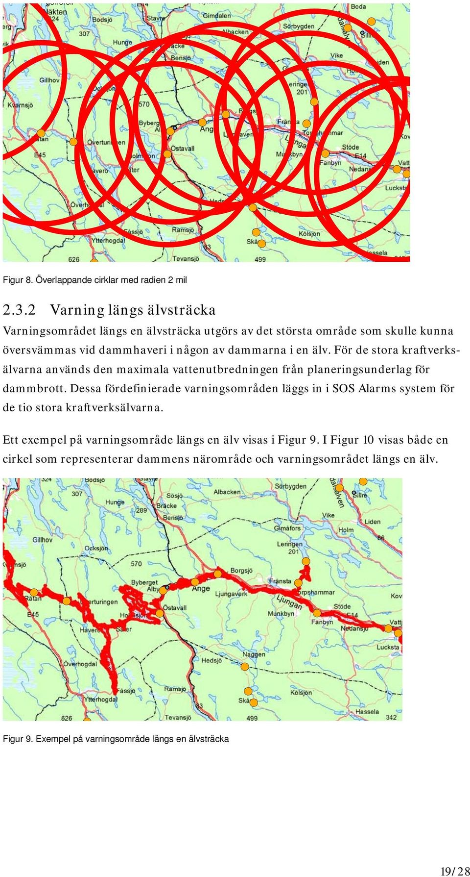 För de stora kraftverksälvarna används den maximala vattenutbredningen från planeringsunderlag för dammbrott.