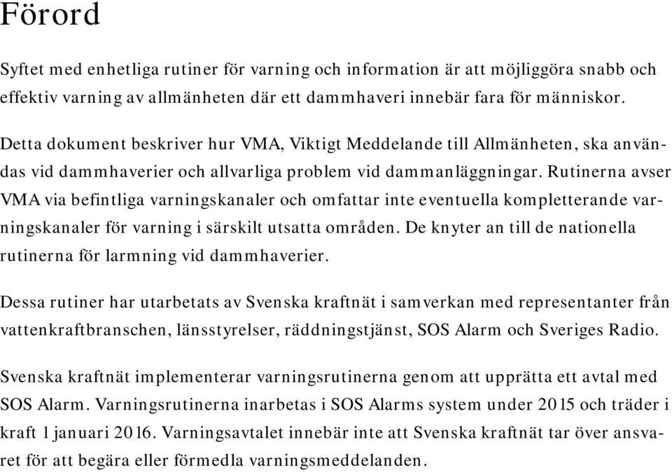 Rutinerna avser VMA via befintliga varningskanaler och omfattar inte eventuella kompletterande varningskanaler för varning i särskilt utsatta områden.