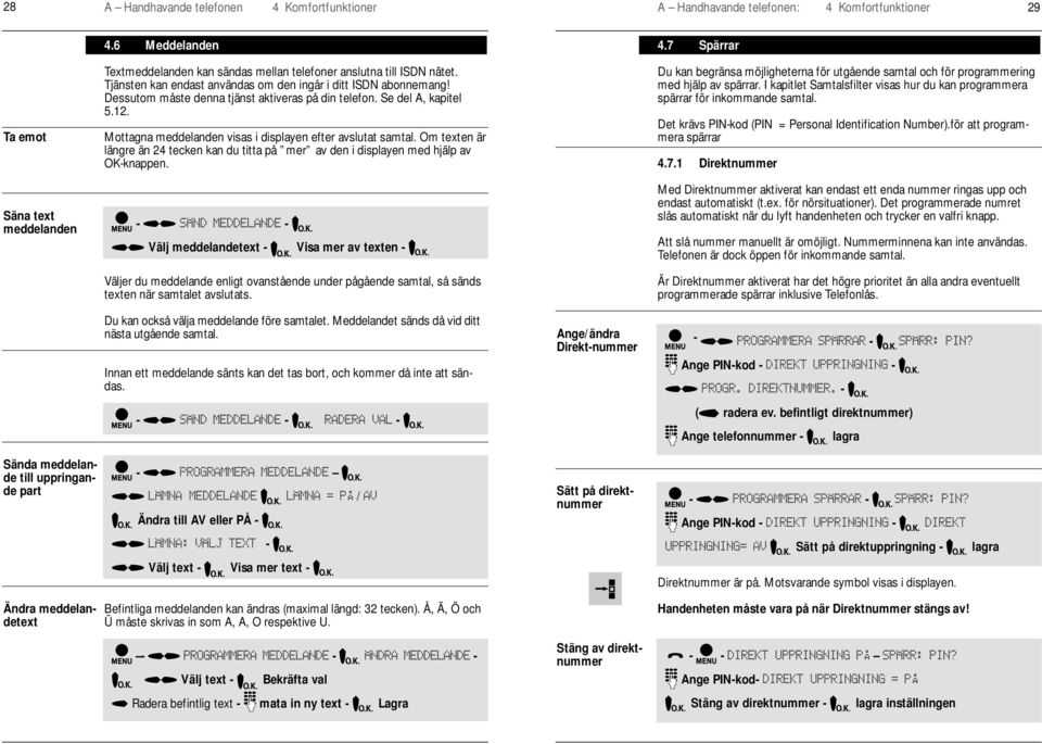 Dessutom måste denna tjänst aktiveras på din telefon. Se del A, kapitel 5.12. Mottagna meddelanden visas i displayen efter avslutat samtal.