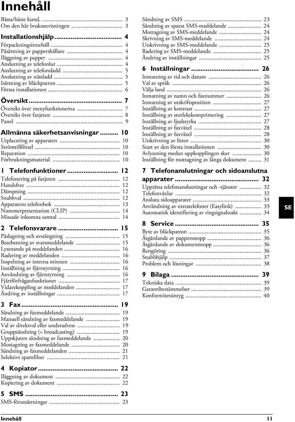 .. 8 Panel... 9 Allmänna säkerhetsanvisningar... 10 Utplacering av apparaten... 10 Strömtillförsel... 10 Reparation... 10 Förbrukningsmaterial... 10 1 Telefonfunktioner... 12 Telefonering på faxjeten.