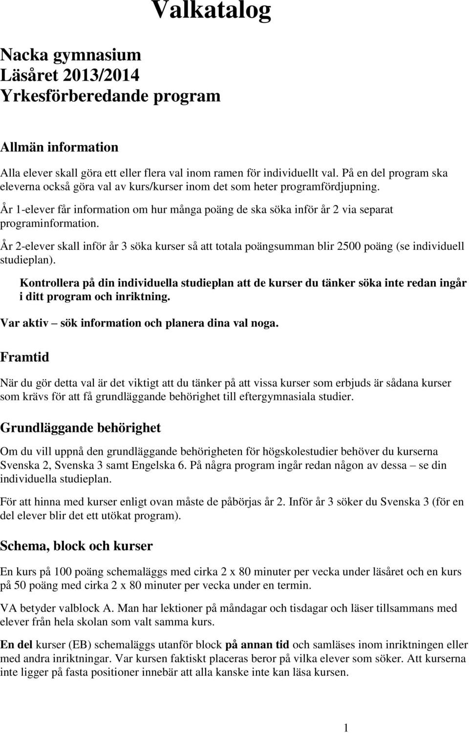 År 1-elever får information om hur många poäng de ska söka inför år 2 via separat programinformation.