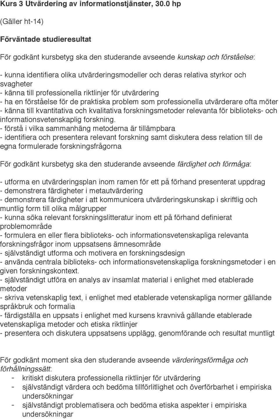 professionella riktlinjer för utvärdering - ha en förståelse för de praktiska problem som professionella utvärderare ofta möter - känna till kvantitativa och kvalitativa forskningsmetoder relevanta