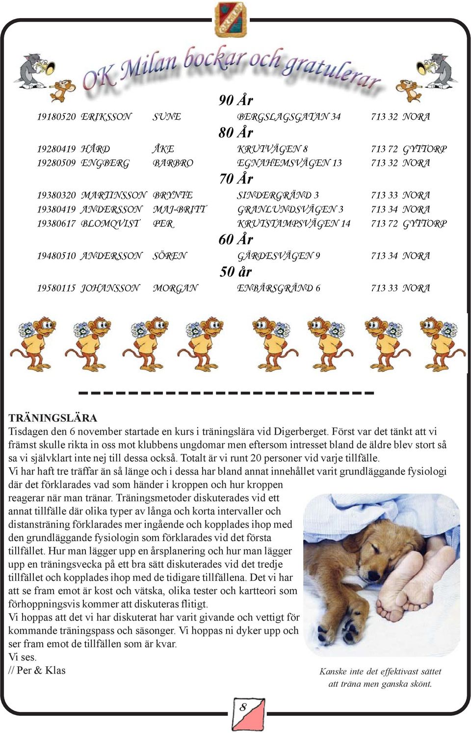 50 år 19580115 JOHANSSON MORGAN ENBÄRSGRÄND 6 713 33 NORA TRÄNINGSLÄRA Tisdagen den 6 november startade en kurs i träningslära vid Digerberget.