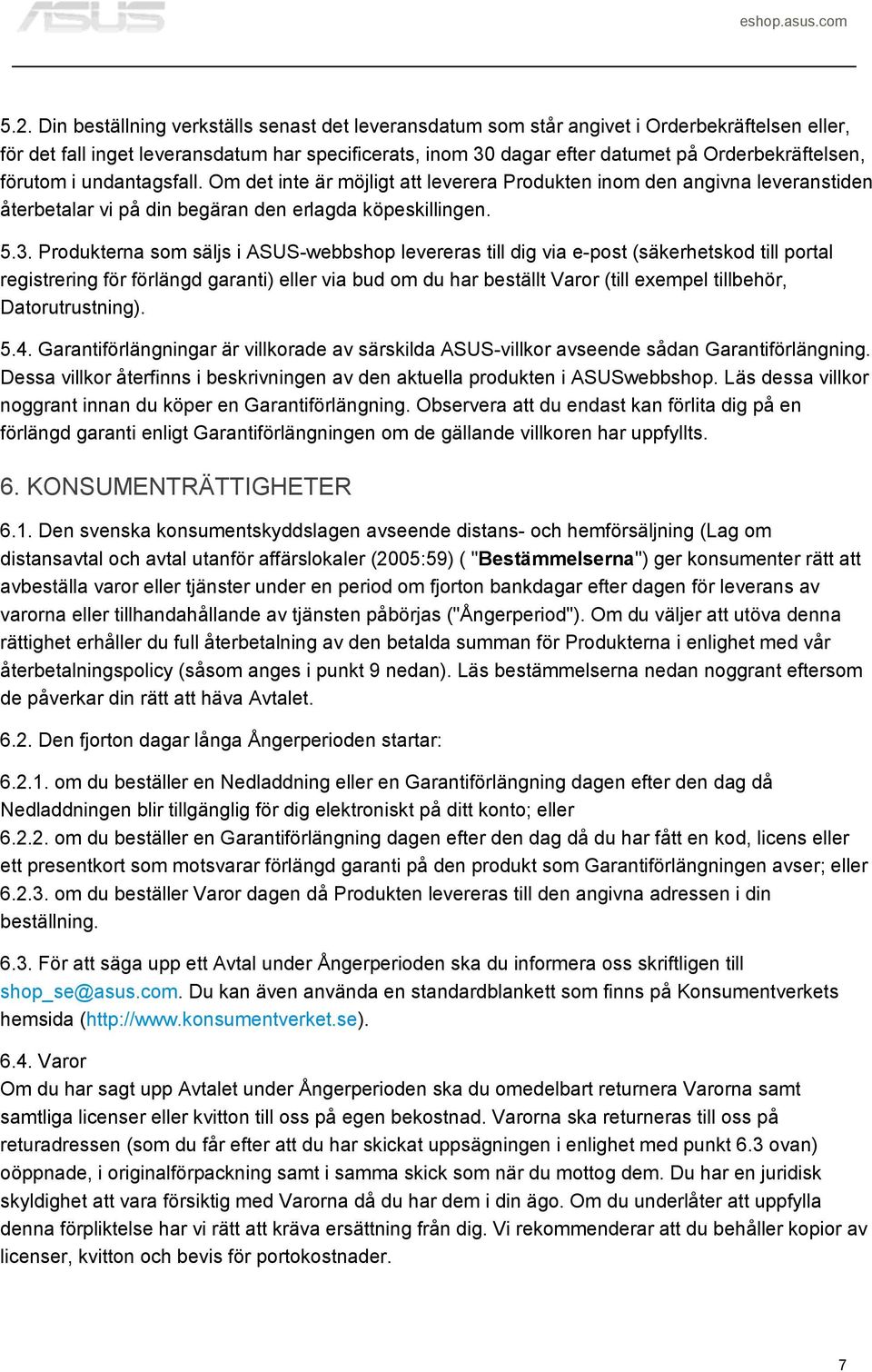 Produkterna som säljs i ASUS-webbshop levereras till dig via e-post (säkerhetskod till portal registrering för förlängd garanti) eller via bud om du har beställt Varor (till exempel tillbehör,