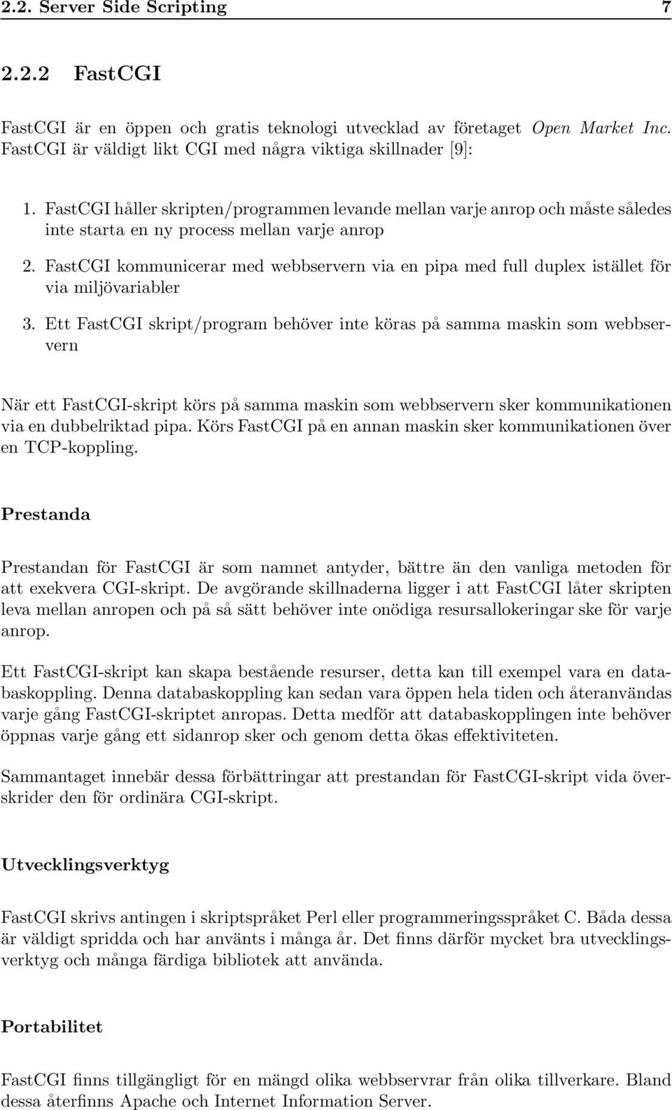 FastCGI kommunicerar med webbservern via en pipa med full duplex istället för via miljövariabler 3.