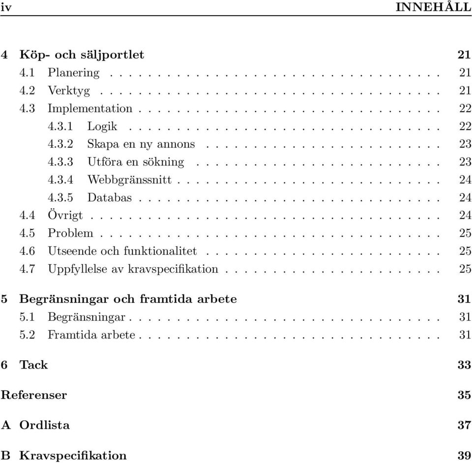 ............................... 24 4.4 Övrigt..................................... 24 4.5 Problem.................................... 25 4.6 Utseende och funktionalitet......................... 25 4.7 Uppfyllelse av kravspecifikation.