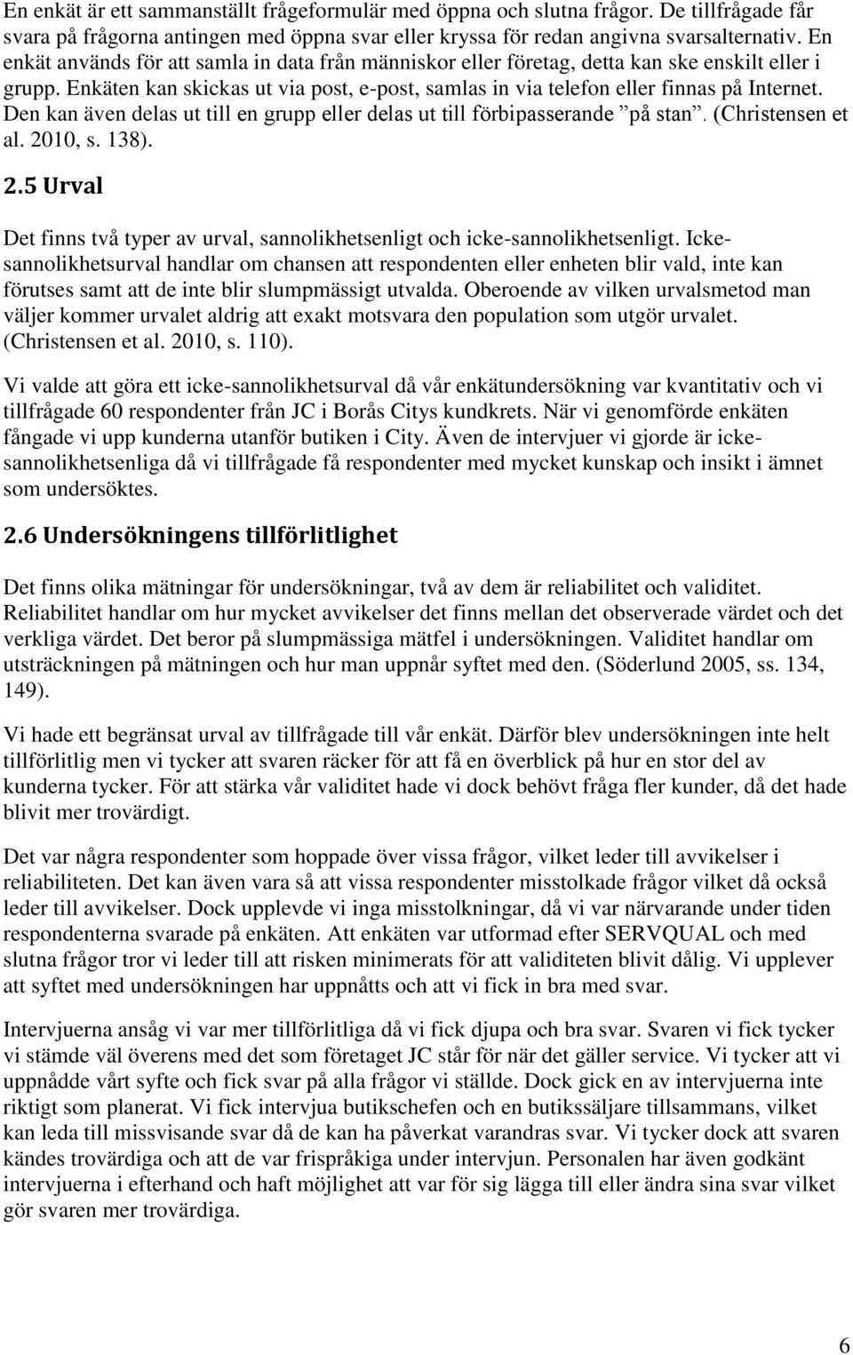 Den kan även delas ut till en grupp eller delas ut till förbipasserande på stan. (Christensen et al. 2010, s. 138). 2.5 Urval Det finns två typer av urval, sannolikhetsenligt och icke-sannolikhetsenligt.