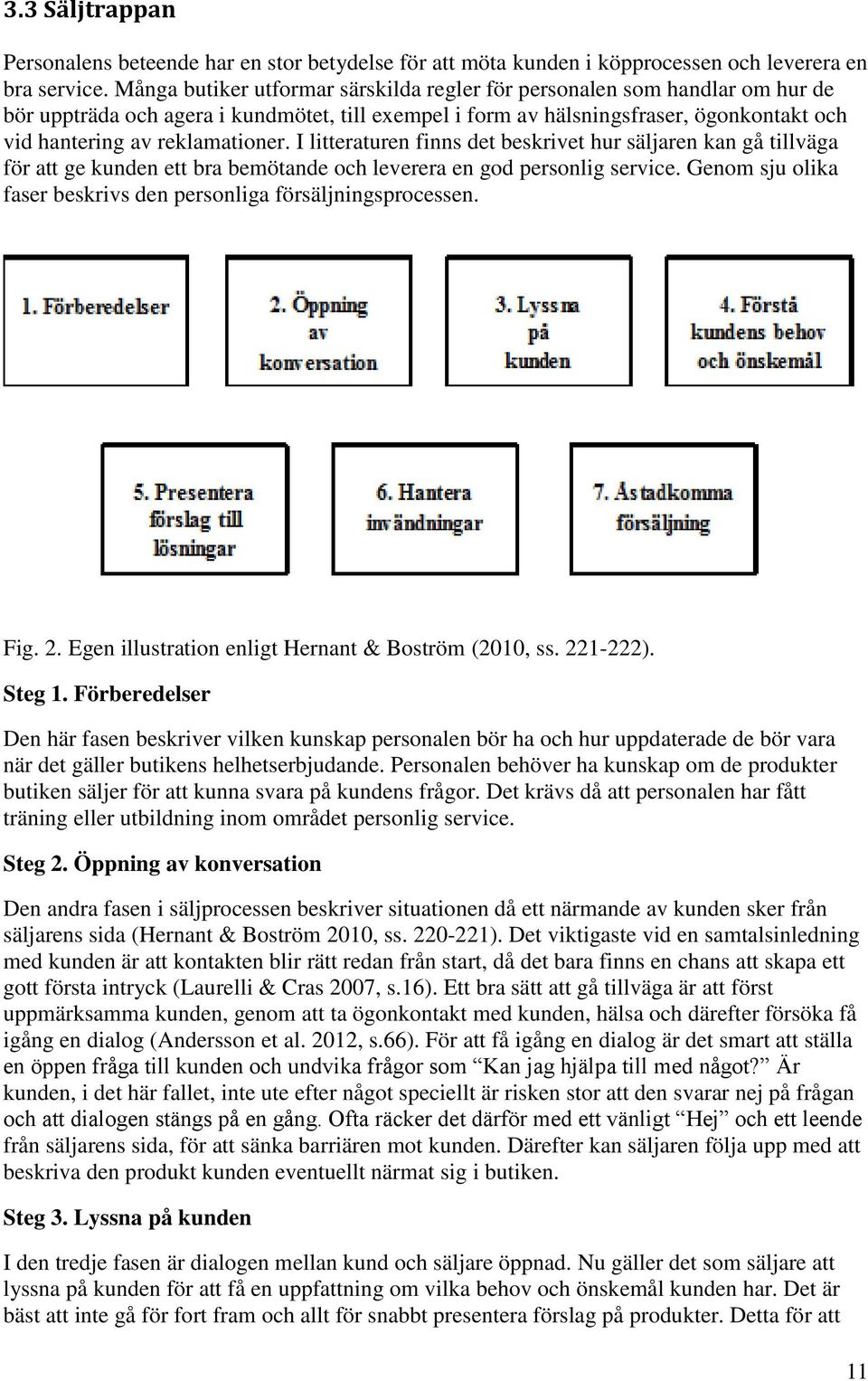 I litteraturen finns det beskrivet hur säljaren kan gå tillväga för att ge kunden ett bra bemötande och leverera en god personlig service.