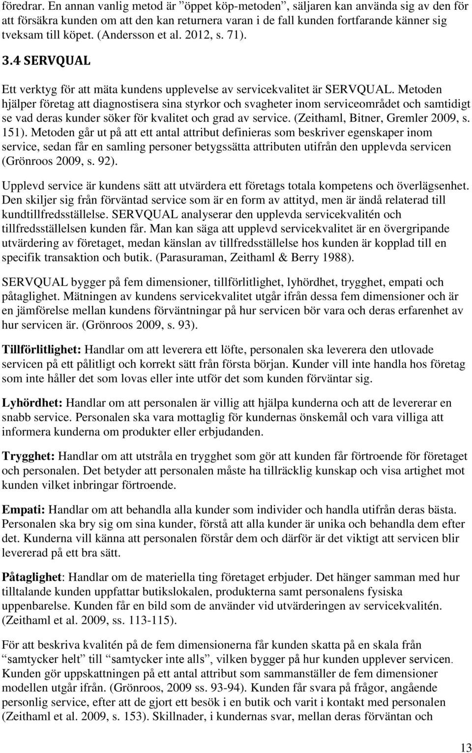 Metoden hjälper företag att diagnostisera sina styrkor och svagheter inom serviceområdet och samtidigt se vad deras kunder söker för kvalitet och grad av service. (Zeithaml, Bitner, Gremler 2009, s.