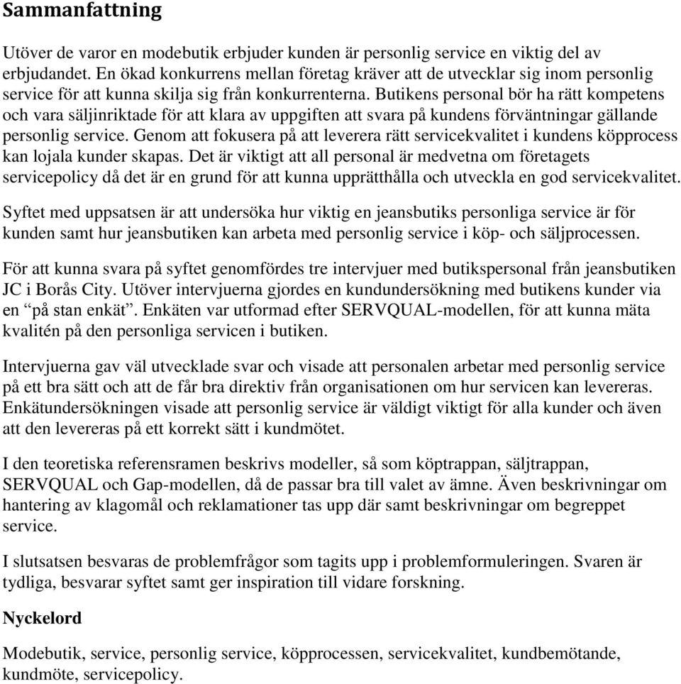 Butikens personal bör ha rätt kompetens och vara säljinriktade för att klara av uppgiften att svara på kundens förväntningar gällande personlig service.