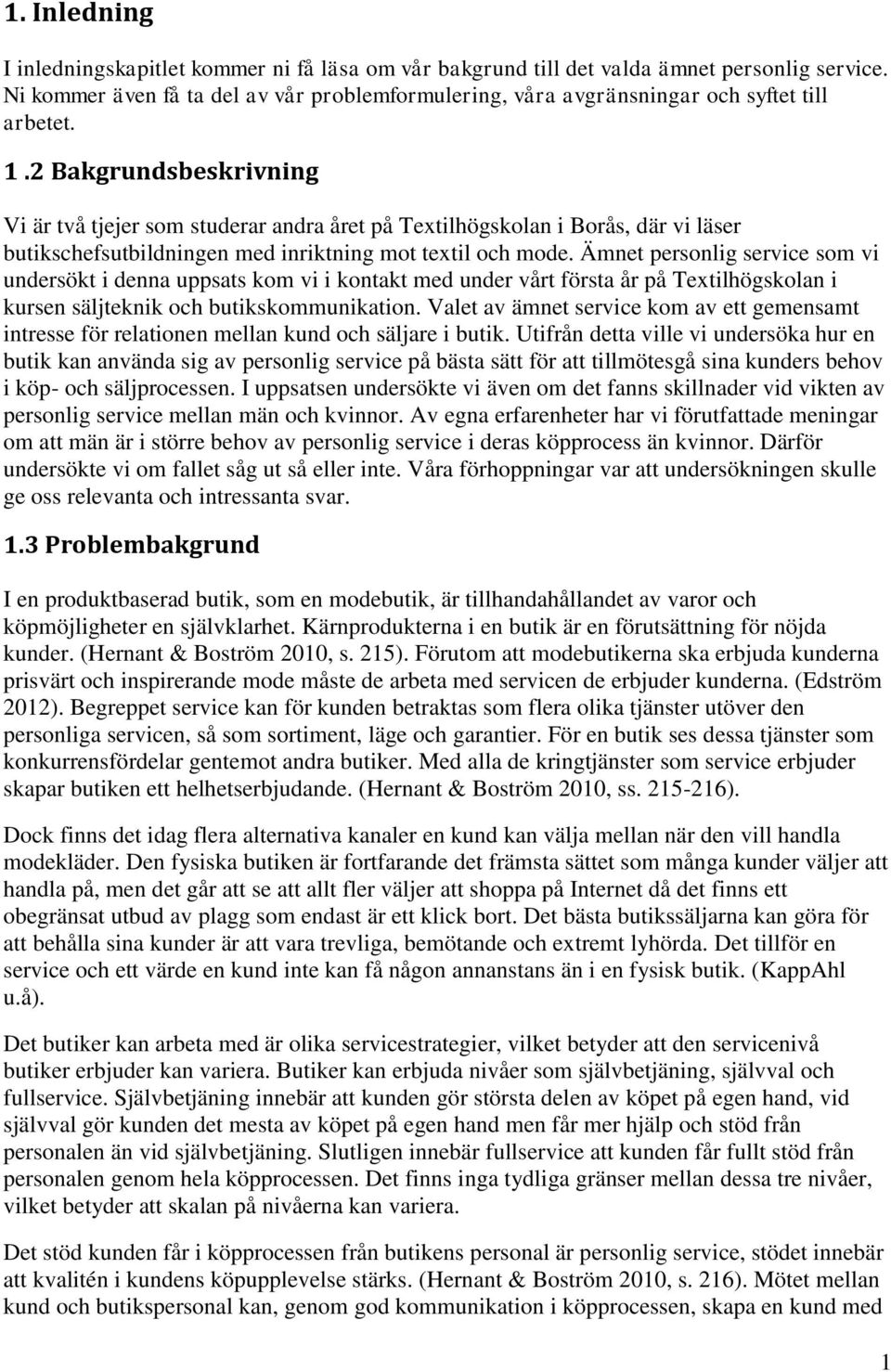 2 Bakgrundsbeskrivning Vi är två tjejer som studerar andra året på Textilhögskolan i Borås, där vi läser butikschefsutbildningen med inriktning mot textil och mode.