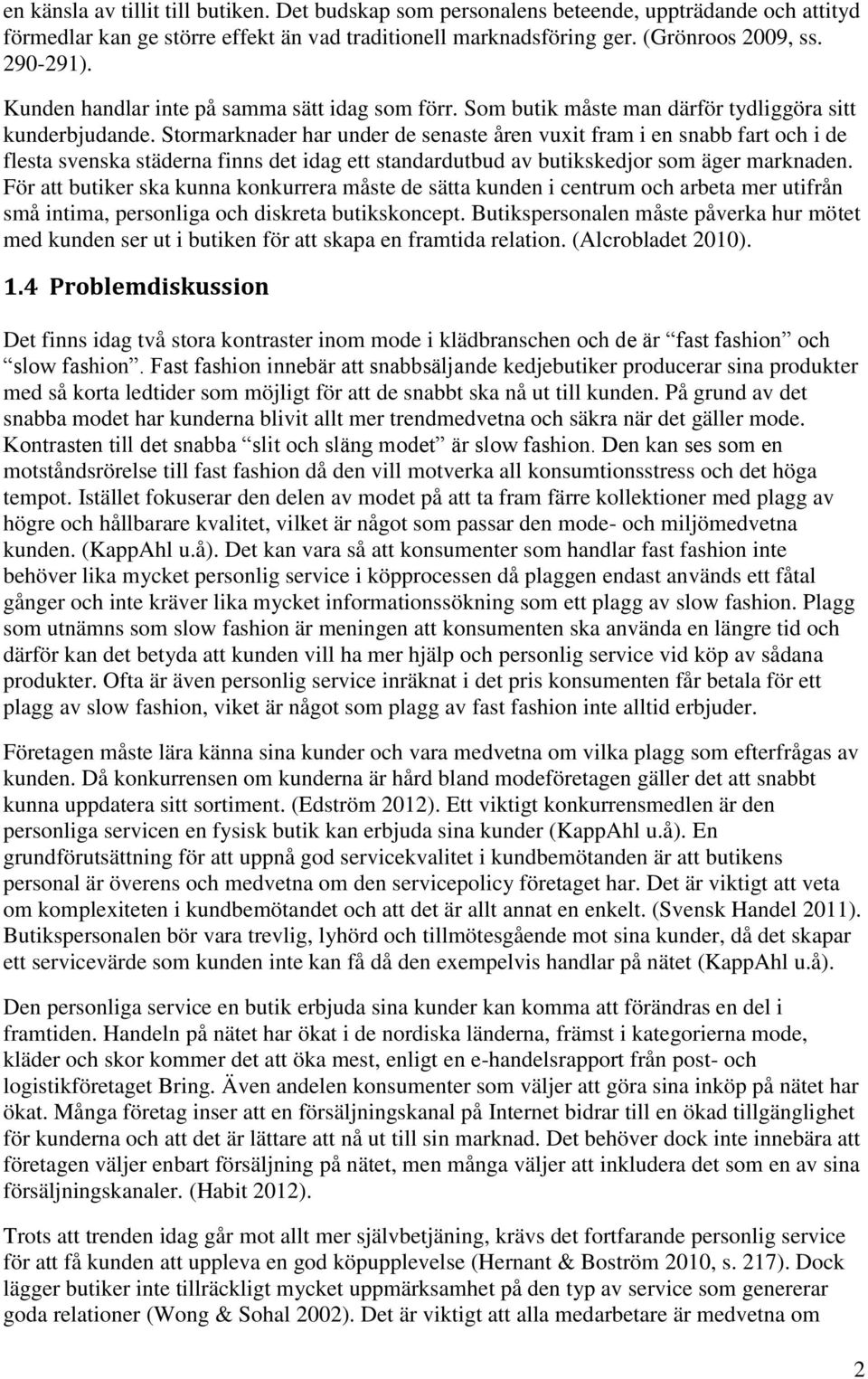 Stormarknader har under de senaste åren vuxit fram i en snabb fart och i de flesta svenska städerna finns det idag ett standardutbud av butikskedjor som äger marknaden.