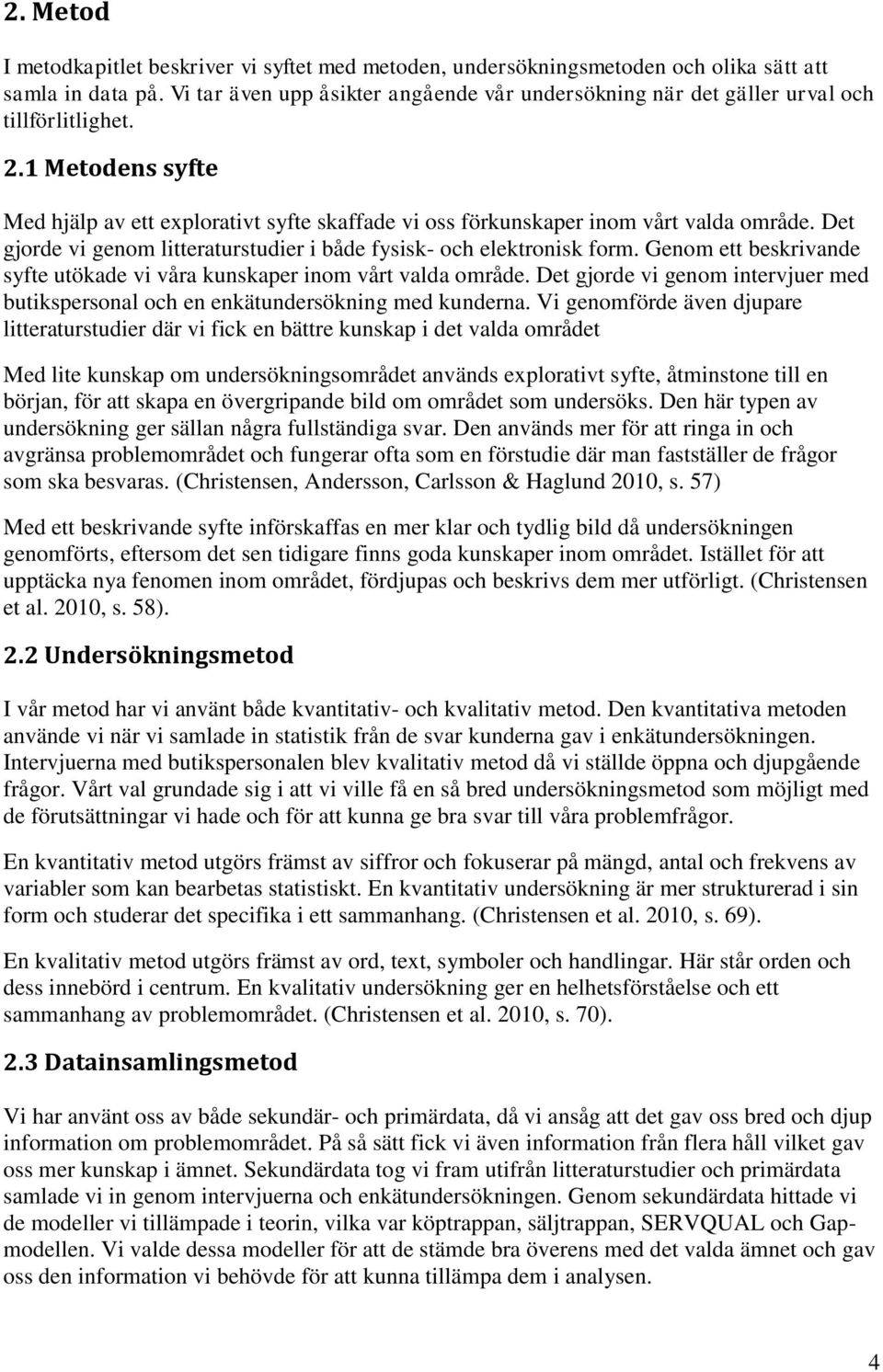 Det gjorde vi genom litteraturstudier i både fysisk- och elektronisk form. Genom ett beskrivande syfte utökade vi våra kunskaper inom vårt valda område.