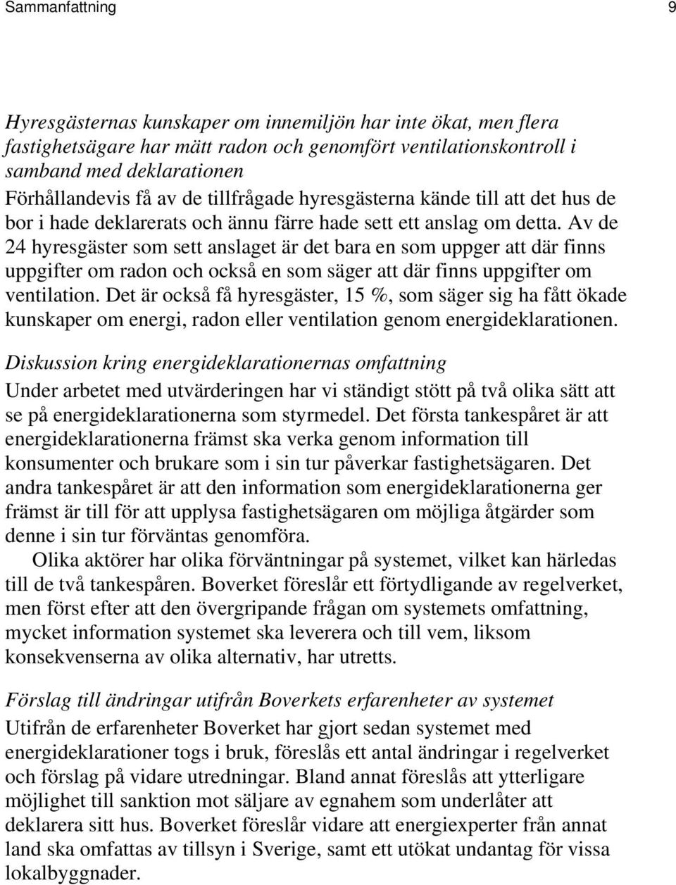 Av de 24 hyresgäster som sett anslaget är det bara en som uppger att där finns uppgifter om radon och också en som säger att där finns uppgifter om ventilation.