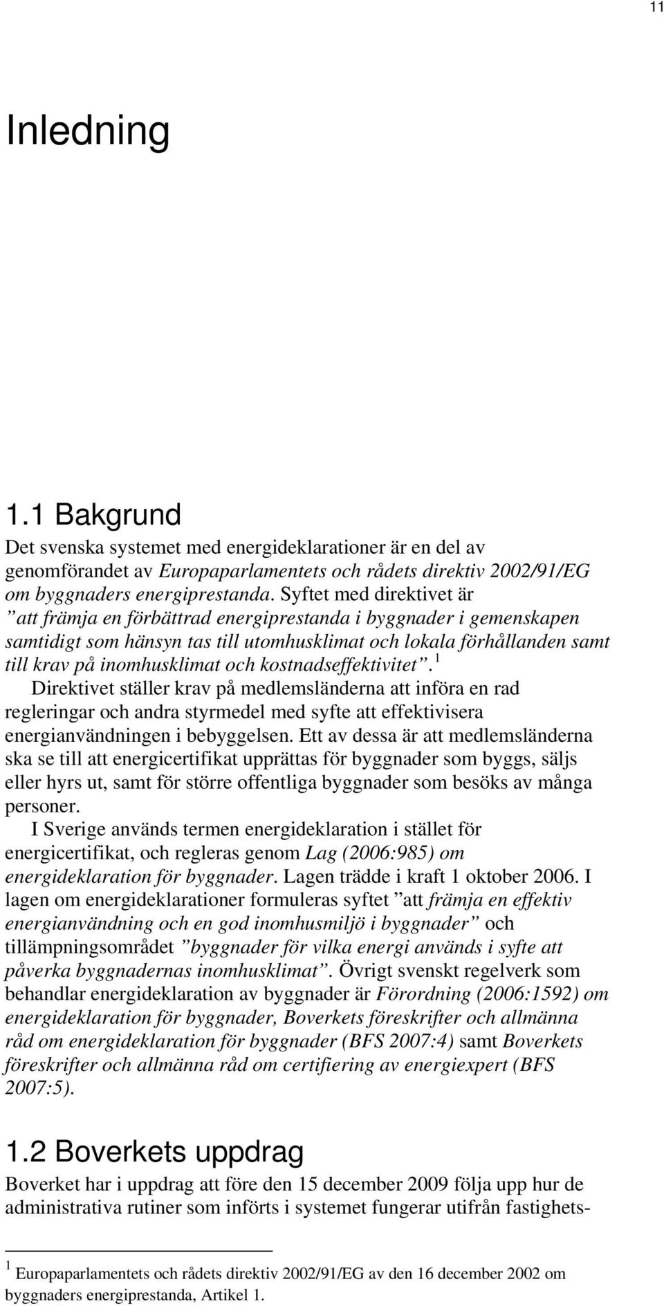 kostnadseffektivitet. 1 Direktivet ställer krav på medlemsländerna att införa en rad regleringar och andra styrmedel med syfte att effektivisera energianvändningen i bebyggelsen.