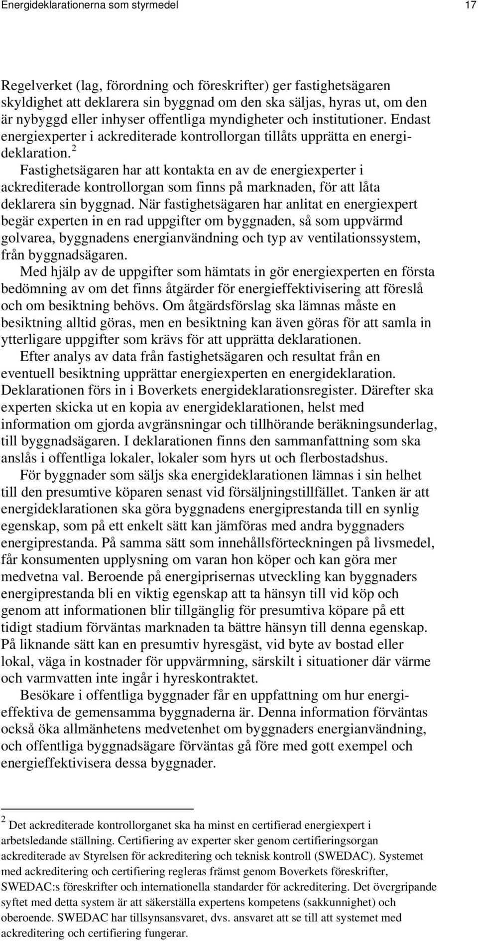 2 Fastighetsägaren har att kontakta en av de energiexperter i ackrediterade kontrollorgan som finns på marknaden, för att låta deklarera sin byggnad.