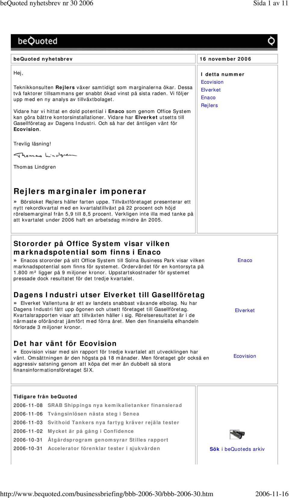 Vidare har Elverket utsetts till Gasellföretag av Dagens Industri. Och så har det äntligen vänt för Ecovision. I detta nummer Ecovision Elverket Enaco Rejlers Trevlig läsning!