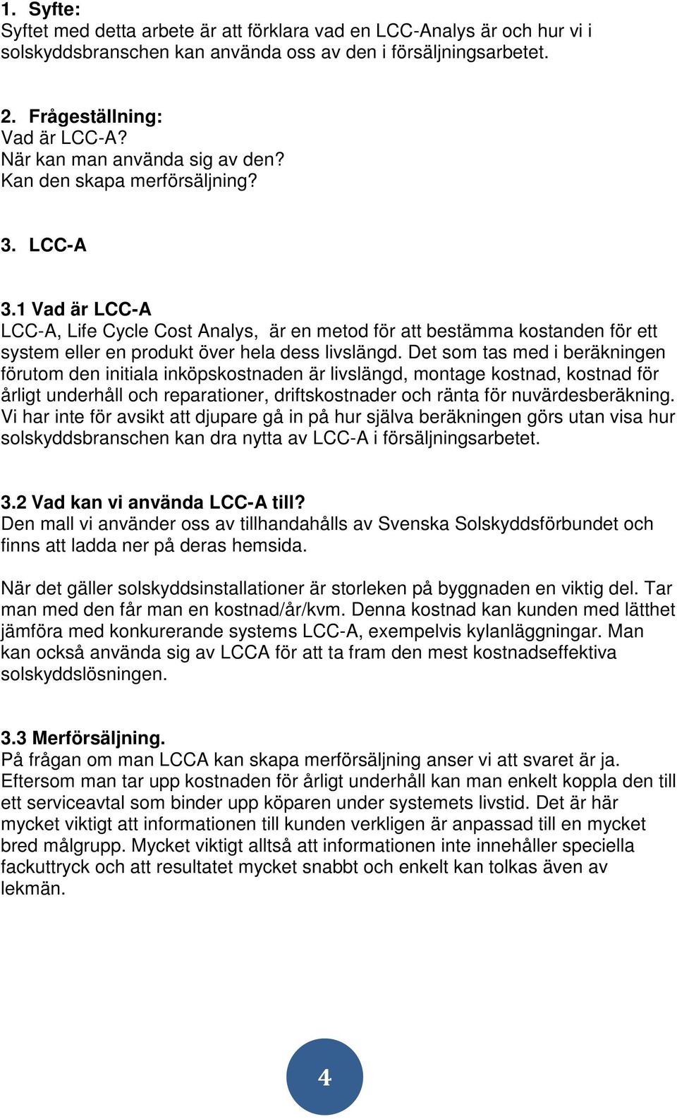 1 Vad är LCC-A LCC-A, Life Cycle Cost Analys, är en metod för att bestämma kostanden för ett system eller en produkt över hela dess livslängd.