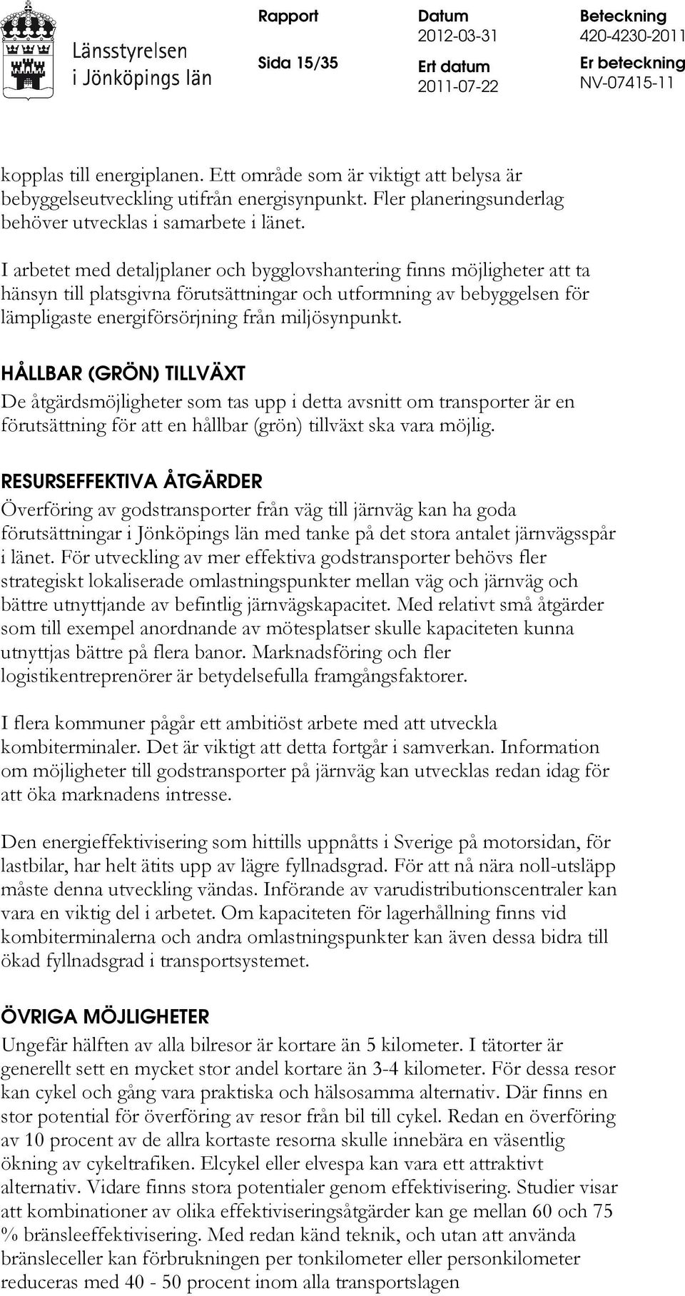 HÅLLBAR (GRÖN) TILLVÄXT De åtgärdsmöjligheter som tas upp i detta avsnitt om transporter är en förutsättning för att en hållbar (grön) tillväxt ska vara möjlig.