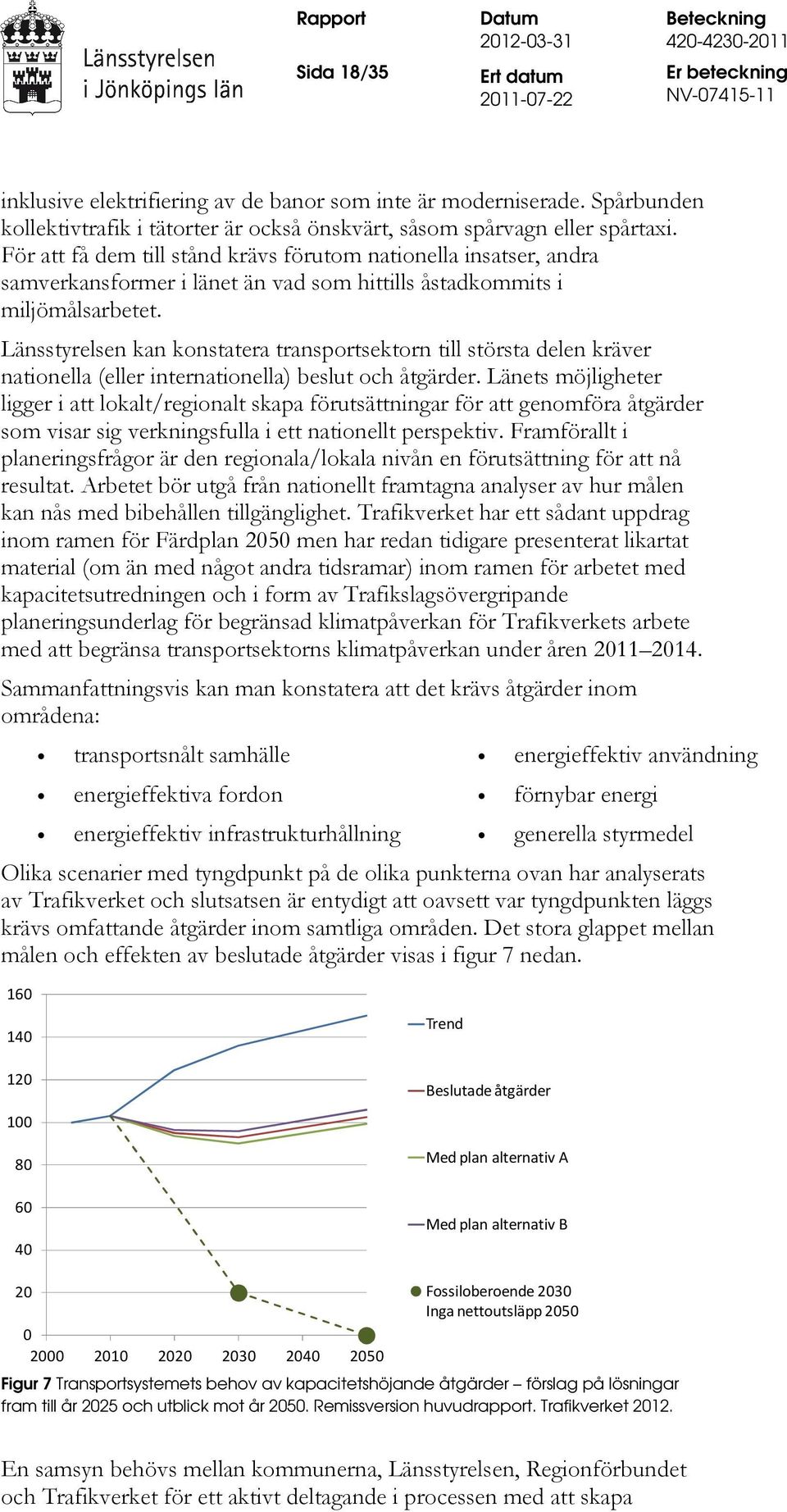 Länsstyrelsen kan konstatera transportsektorn till största delen kräver nationella (eller internationella) beslut och åtgärder.