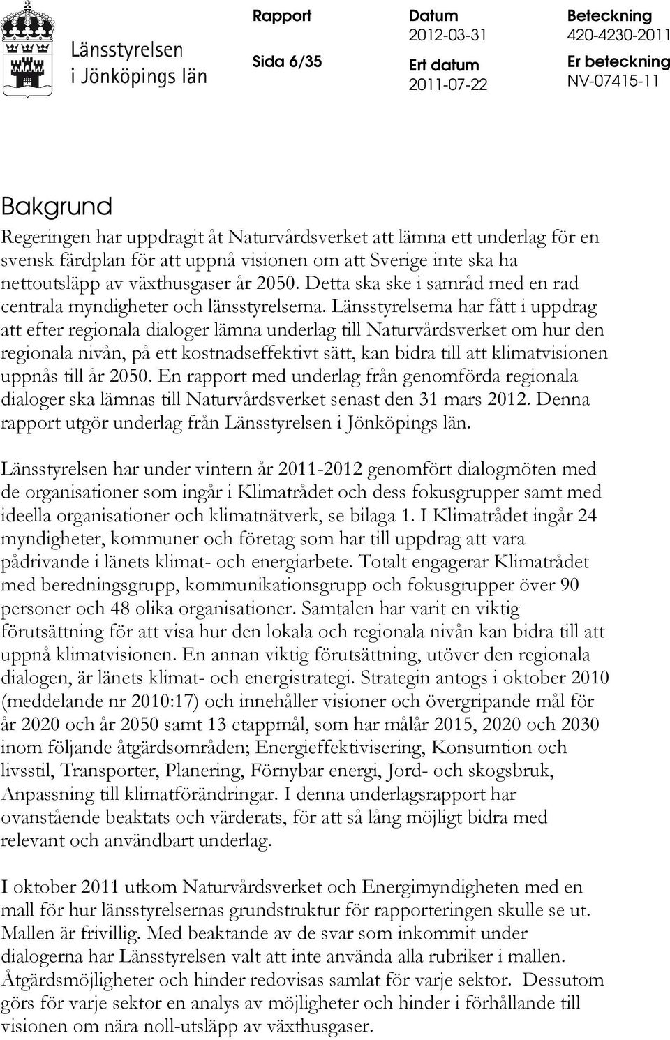 Länsstyrelsema har fått i uppdrag att efter regionala dialoger lämna underlag till Naturvårdsverket om hur den regionala nivån, på ett kostnadseffektivt sätt, kan bidra till att klimatvisionen uppnås