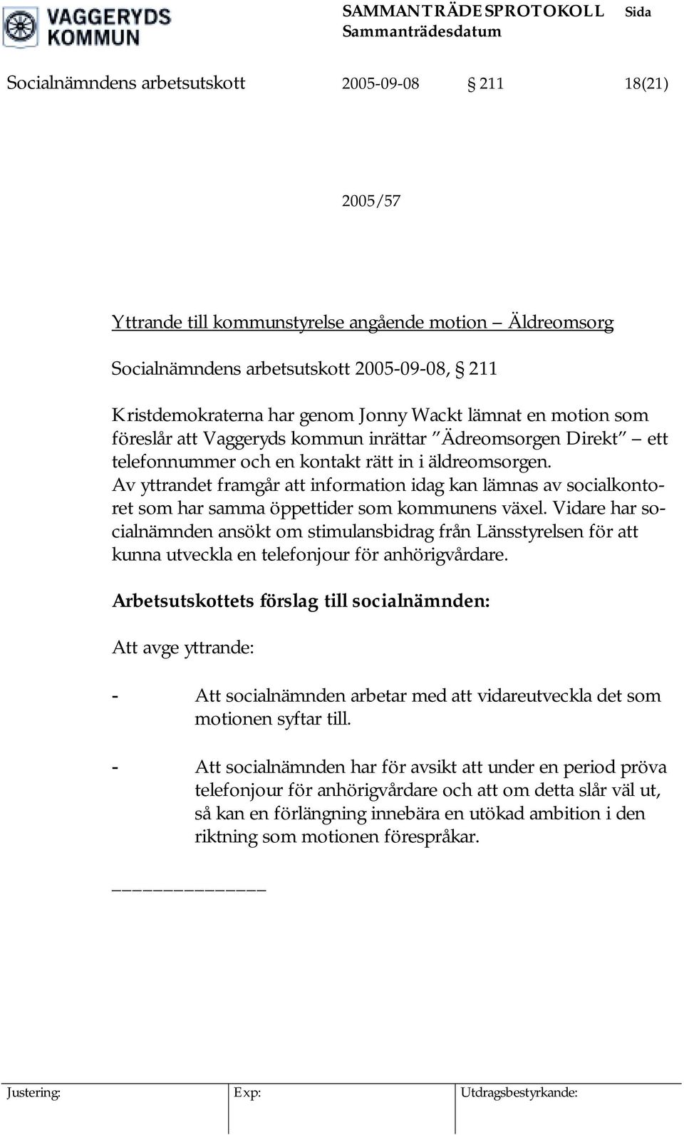 Av yttrandet framgår att information idag kan lämnas av socialkontoret som har samma öppettider som kommunens växel.