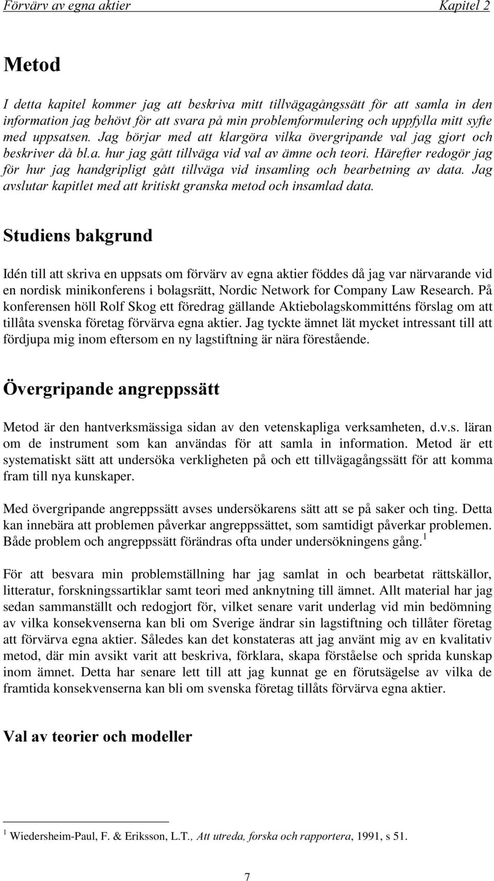 Jag tyckte ämnet lät mycket intressant till att fördjupa mig inom eftersom en ny lagstiftning är nära förestående. Metod är den hantverksmässiga sidan av den vetenskapliga verksamheten, d.v.s. läran om de instrument som kan användas för att samla in information.