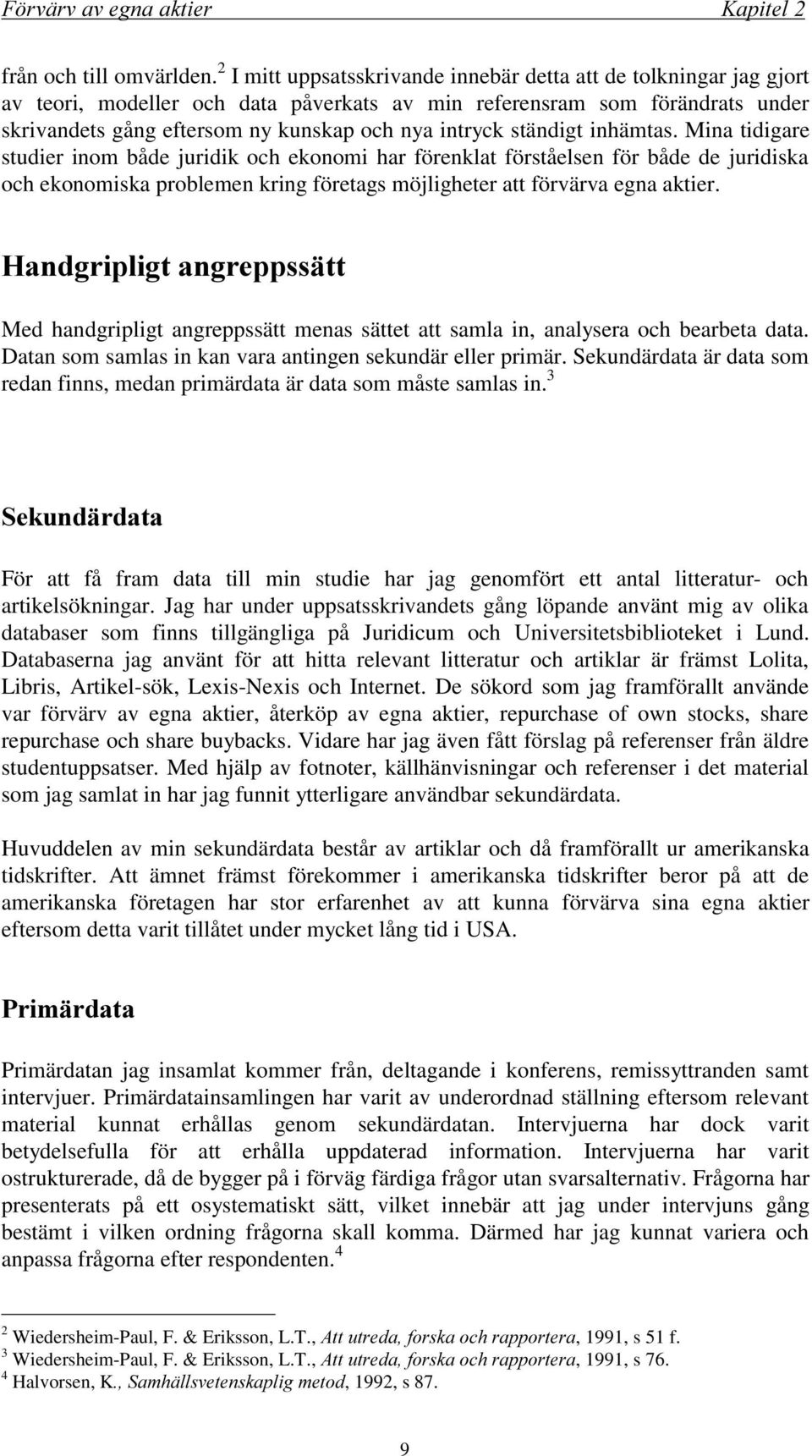 ständigt inhämtas. Mina tidigare studier inom både juridik och ekonomi har förenklat förståelsen för både de juridiska och ekonomiska problemen kring företags möjligheter att förvärva egna aktier.