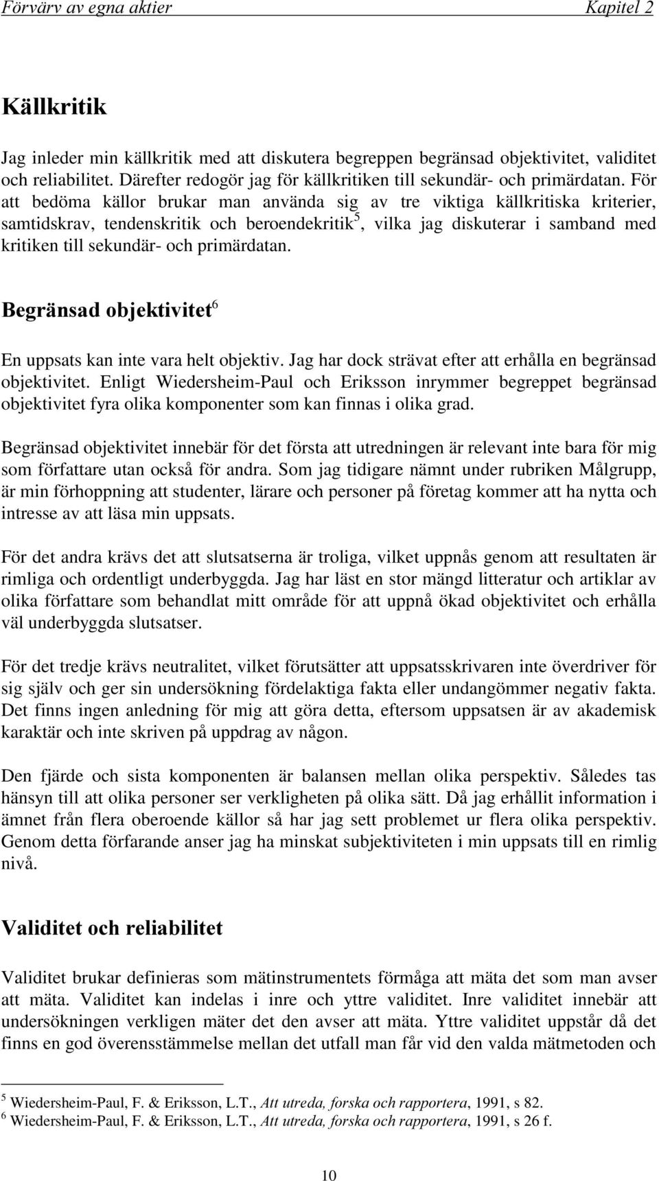 primärdatan. 6 En uppsats kan inte vara helt objektiv. Jag har dock strävat efter att erhålla en begränsad objektivitet.