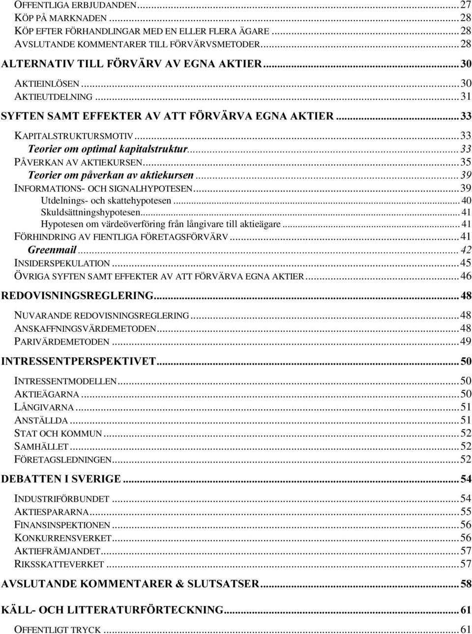 .. 41 Hypotesen om värdeöverföring från långivare till aktieägare... 41 FÖRHINDRING AV FIENTLIGA FÖRETAGSFÖRVÄRV...41 INSIDERSPEKULATION...45 ÖVRIGA SYFTEN SAMT EFFEKTER AV ATT FÖRVÄRVA EGNA AKTIER.