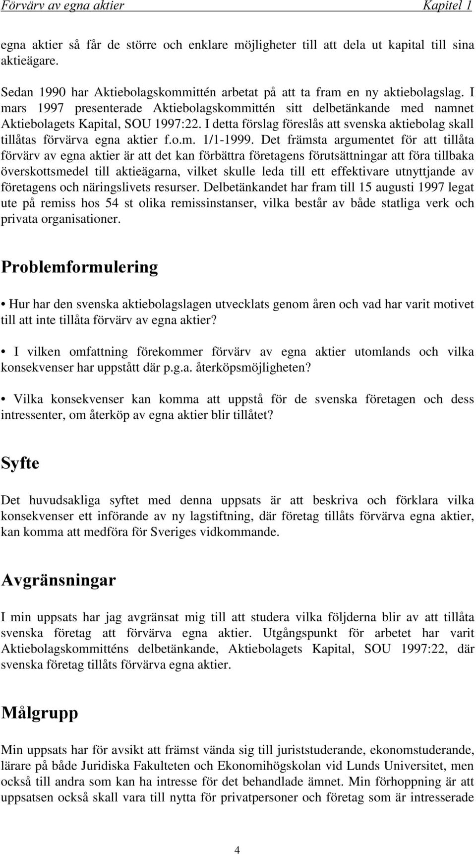 Det främsta argumentet för att tillåta förvärv av egna aktier är att det kan förbättra företagens förutsättningar att föra tillbaka överskottsmedel till aktieägarna, vilket skulle leda till ett