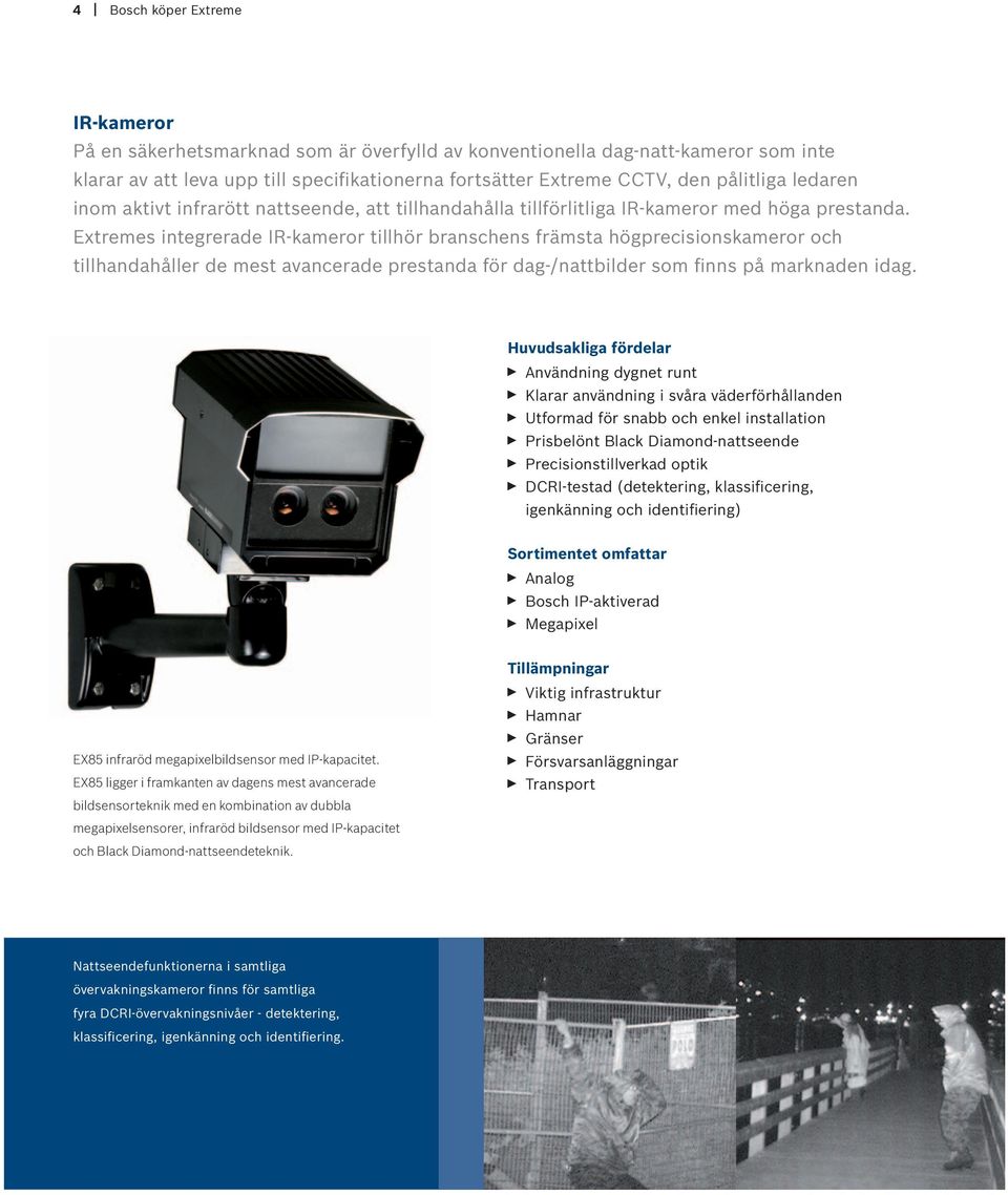 Extremes integrerade IR-kameror tillhör branschens främsta högprecisionskameror och tillhandahåller de mest avancerade prestanda för dag-/nattbilder som finns på marknaden idag.
