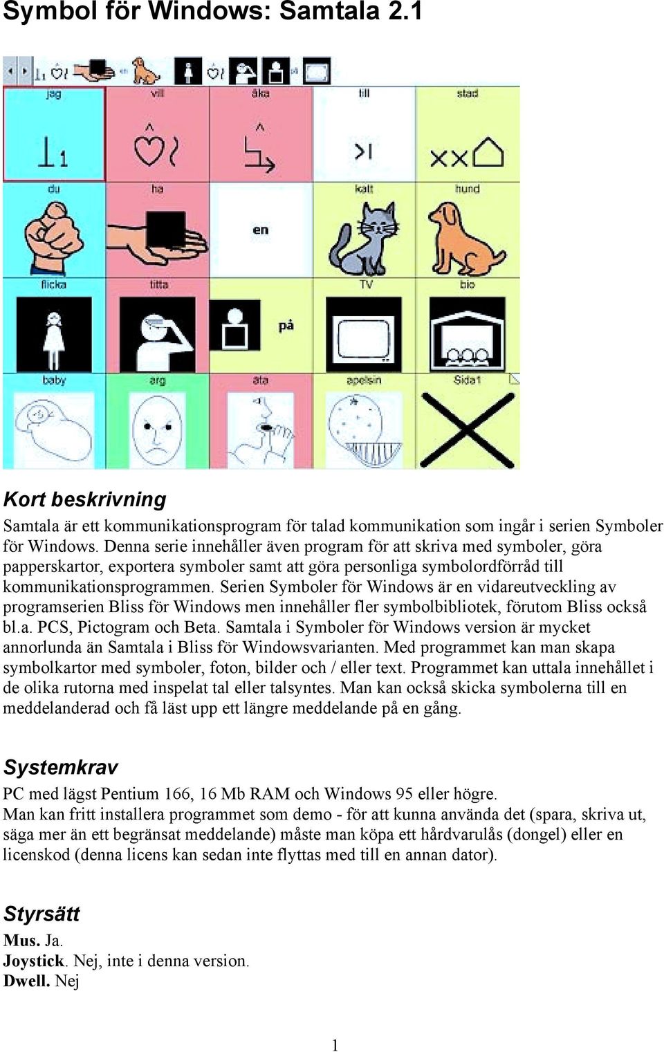 Serien Symboler för Windows är en vidareutveckling av programserien Bliss för Windows men innehåller fler symbolbibliotek, förutom Bliss också bl.a. PCS, Pictogram och Beta.