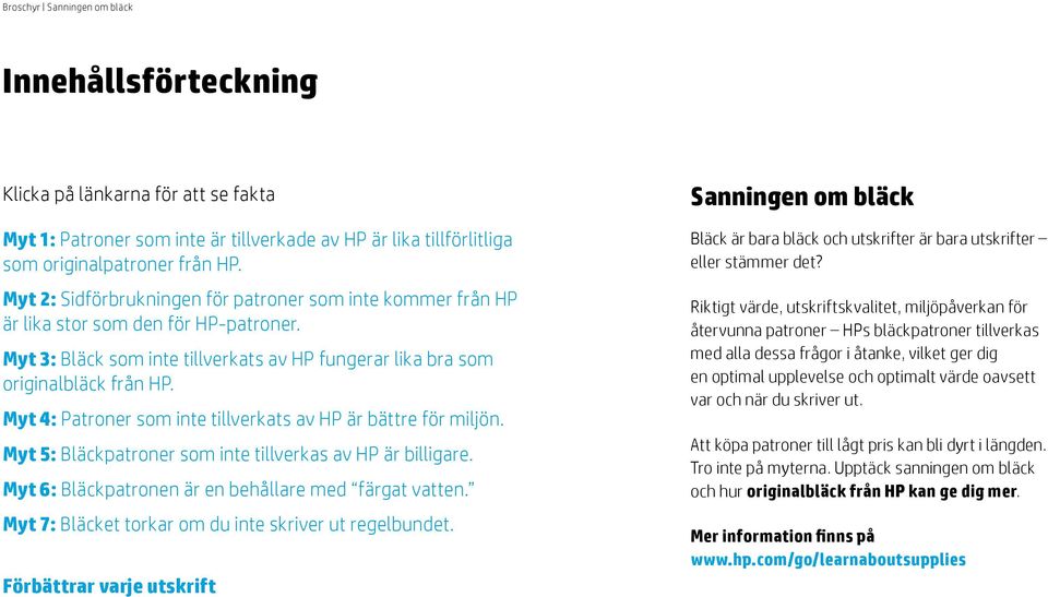 4: Patroner som inte tillverkats av HP är bättre för miljön. 5: Bläckpatroner som inte tillverkas av HP är billigare. 6: Bläckpatronen är en behållare med färgat vatten.