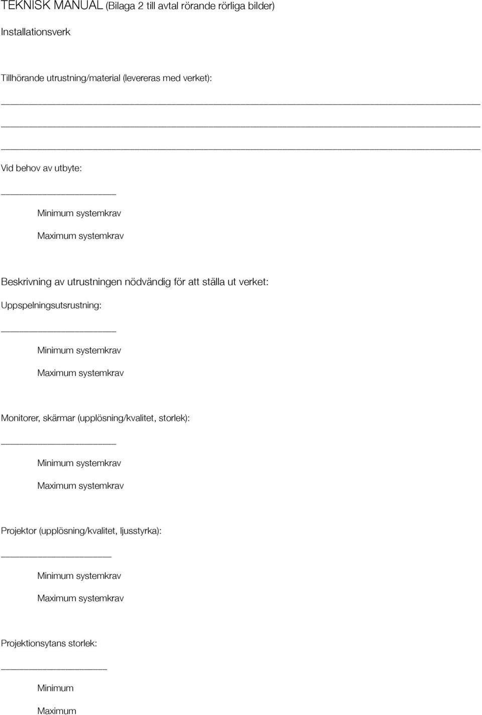 nödvändig för att ställa ut verket: Uppspelningsutsrustning: Monitorer, skärmar