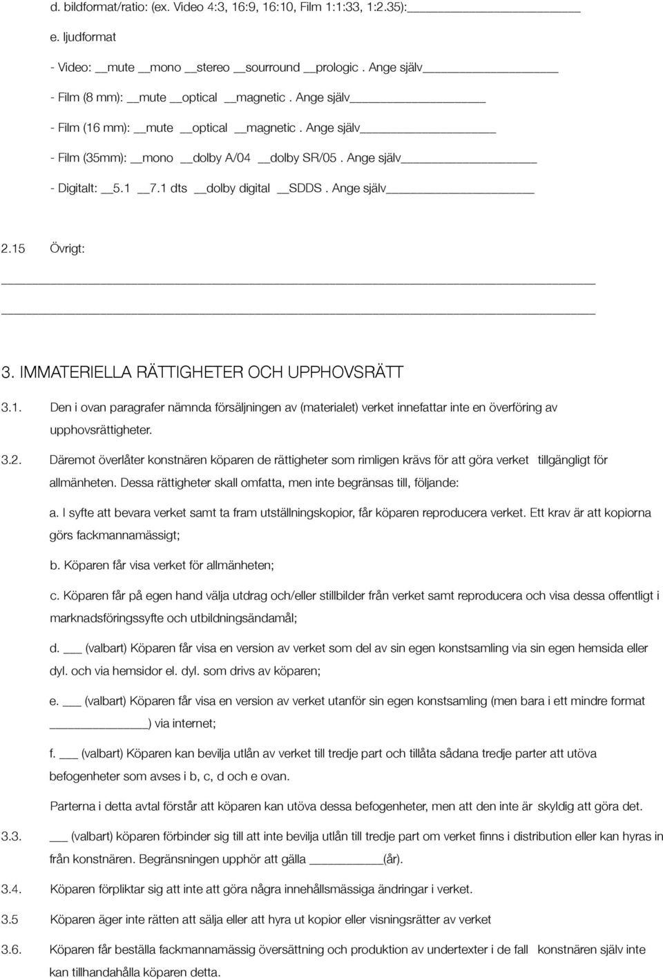 IMMATERIELLA RÄTTIGHETER OCH UPPHOVSRÄTT 3.1. Den i ovan paragrafer nämnda försäljningen av (materialet) verket innefattar inte en överföring av upphovsrättigheter. 3.2.