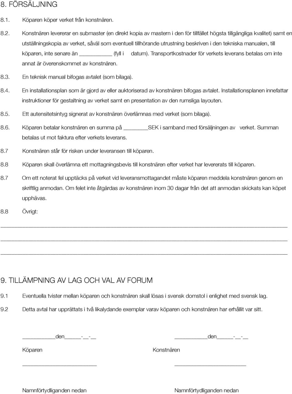 beskriven i den tekniska manualen, till köparen, inte senare än (fyll i datum). Transportkostnader för verkets leverans betalas om inte annat är överenskommet av konstnären. 8.3.