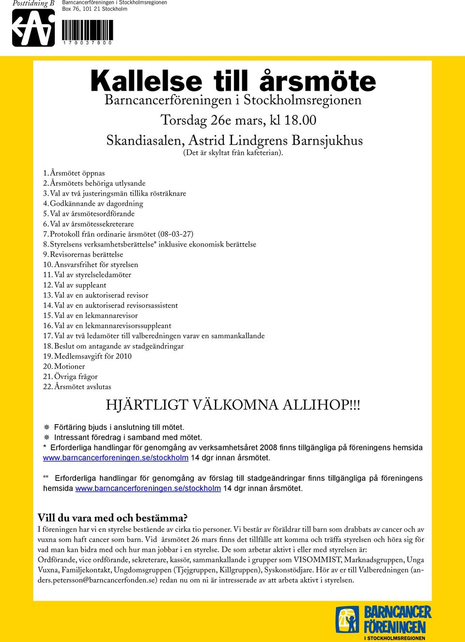 Årsmötets behöriga Torsdag utlysande 26e mars, kl 18.00 3. Val av två justeringsmän tillika rösträknare Plats: 4. Godkännande Skandiasalen, av dagordning Astrid Lindgrens Barnsjukhus (Det 5.