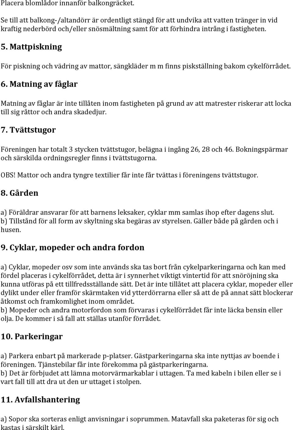 Mattpiskning För piskning och vädring av mattor, sängkläder m m finns piskställning bakom cykelförrådet. 6.