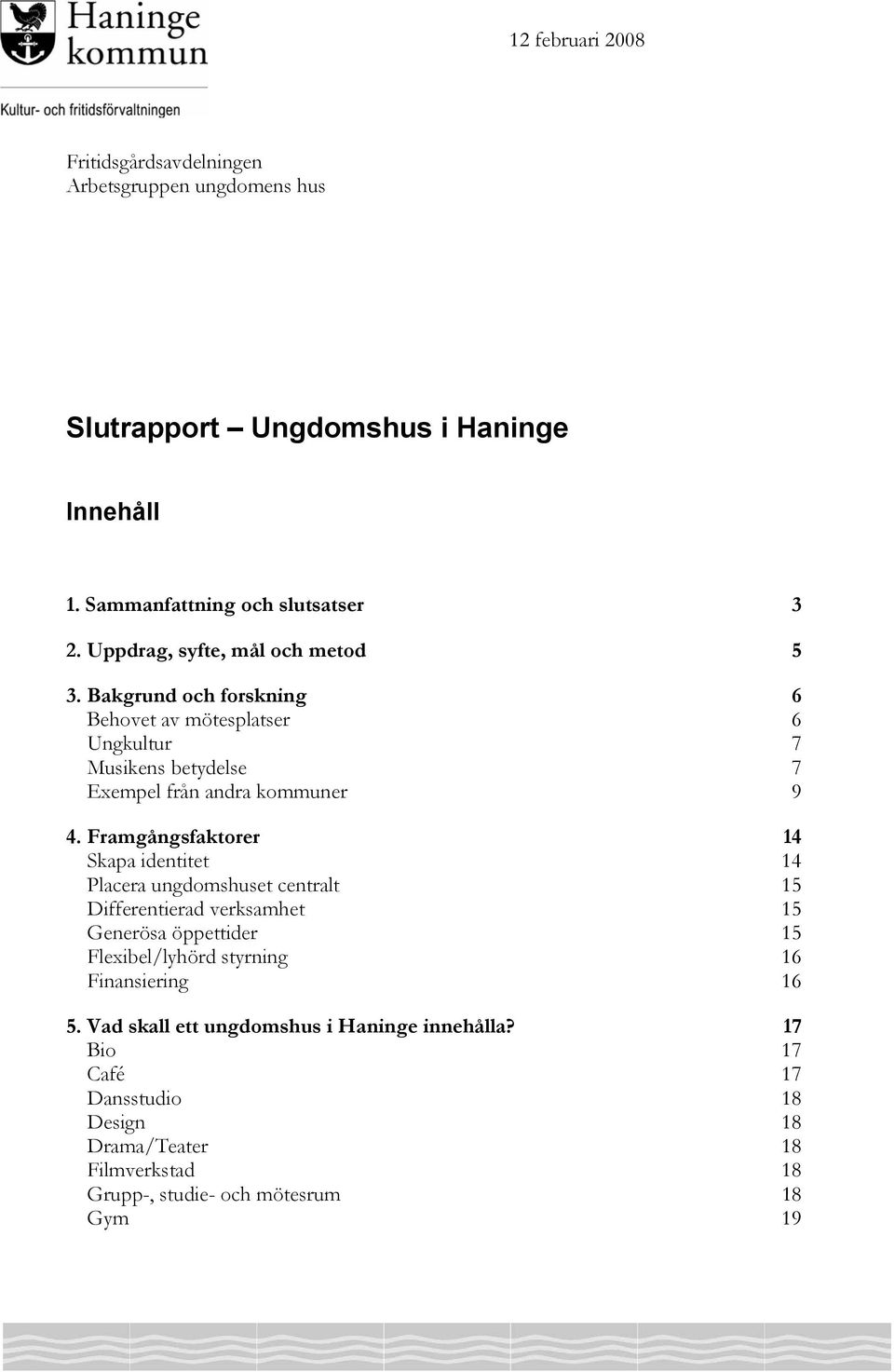 Framgångsfaktorer 14 Skapa identitet 14 Placera ungdomshuset centralt 15 Differentierad verksamhet 15 Generösa öppettider 15 Flexibel/lyhörd styrning 16