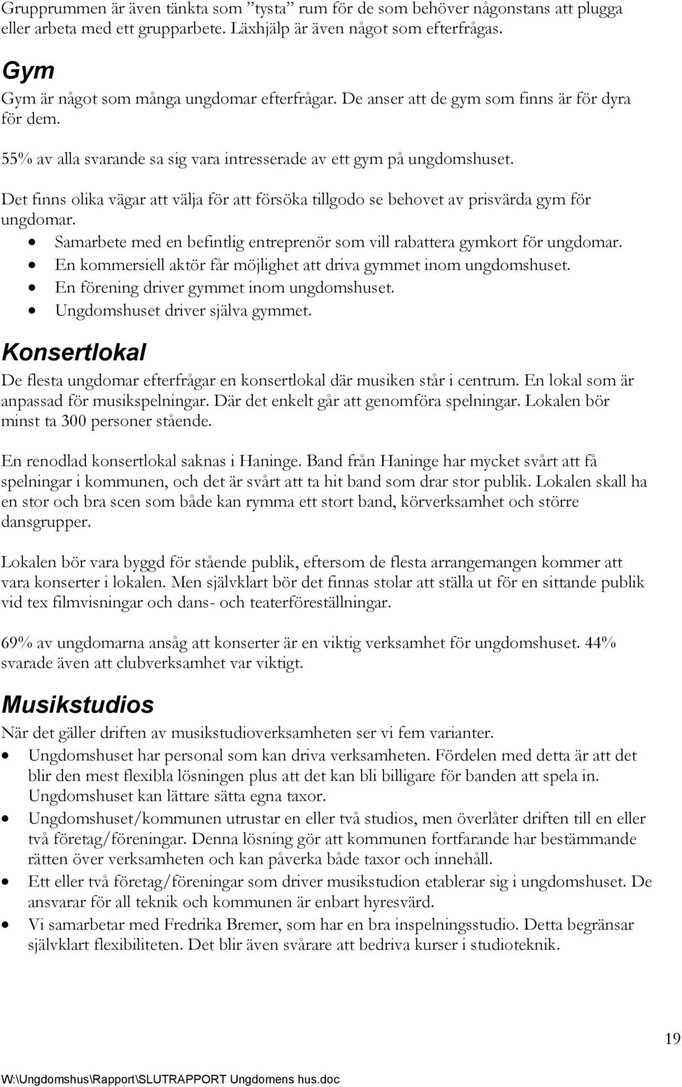 Det finns olika vägar att välja för att försöka tillgodo se behovet av prisvärda gym för ungdomar. Samarbete med en befintlig entreprenör som vill rabattera gymkort för ungdomar.